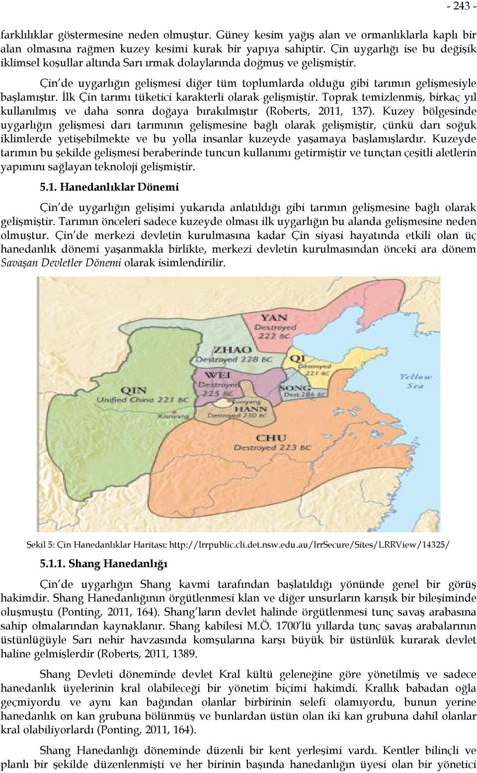 İlk Çin tarımı tüketici karakterli olarak gelişmiştir. Toprak temizlenmiş, birkaç yıl kullanılmış ve daha sonra doğaya bırakılmıştır (Roberts, 2011, 137).