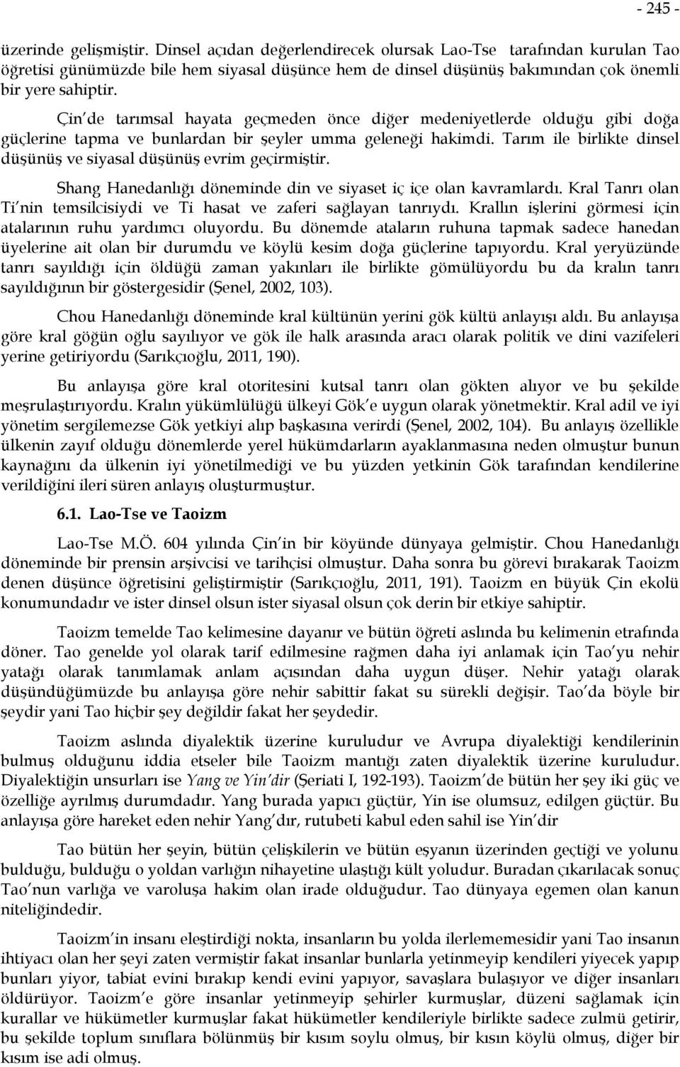 Çin de tarımsal hayata geçmeden önce diğer medeniyetlerde olduğu gibi doğa güçlerine tapma ve bunlardan bir şeyler umma geleneği hakimdi.