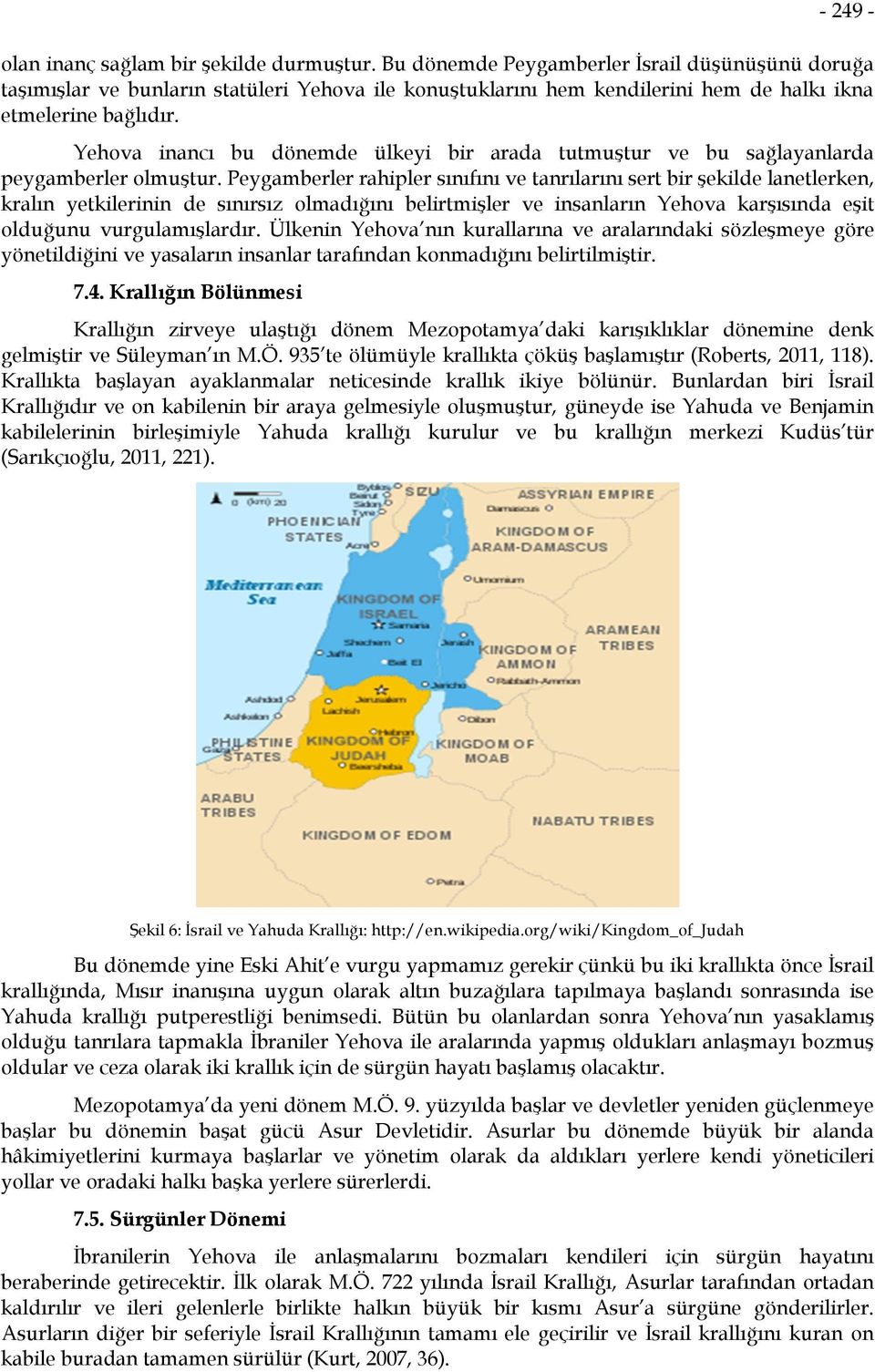 Yehova inancı bu dönemde ülkeyi bir arada tutmuştur ve bu sağlayanlarda peygamberler olmuştur.