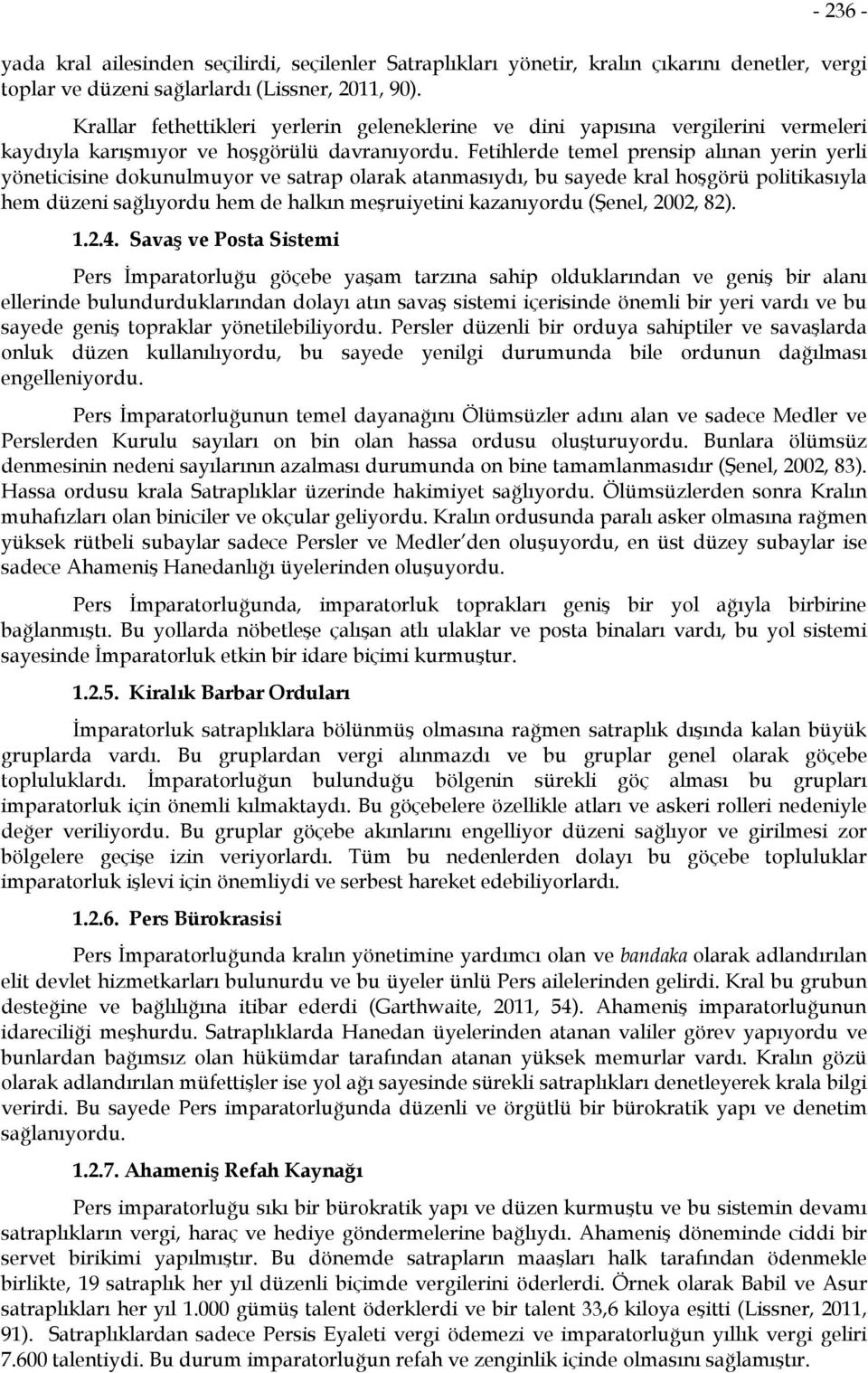 Fetihlerde temel prensip alınan yerin yerli yöneticisine dokunulmuyor ve satrap olarak atanmasıydı, bu sayede kral hoşgörü politikasıyla hem düzeni sağlıyordu hem de halkın meşruiyetini kazanıyordu