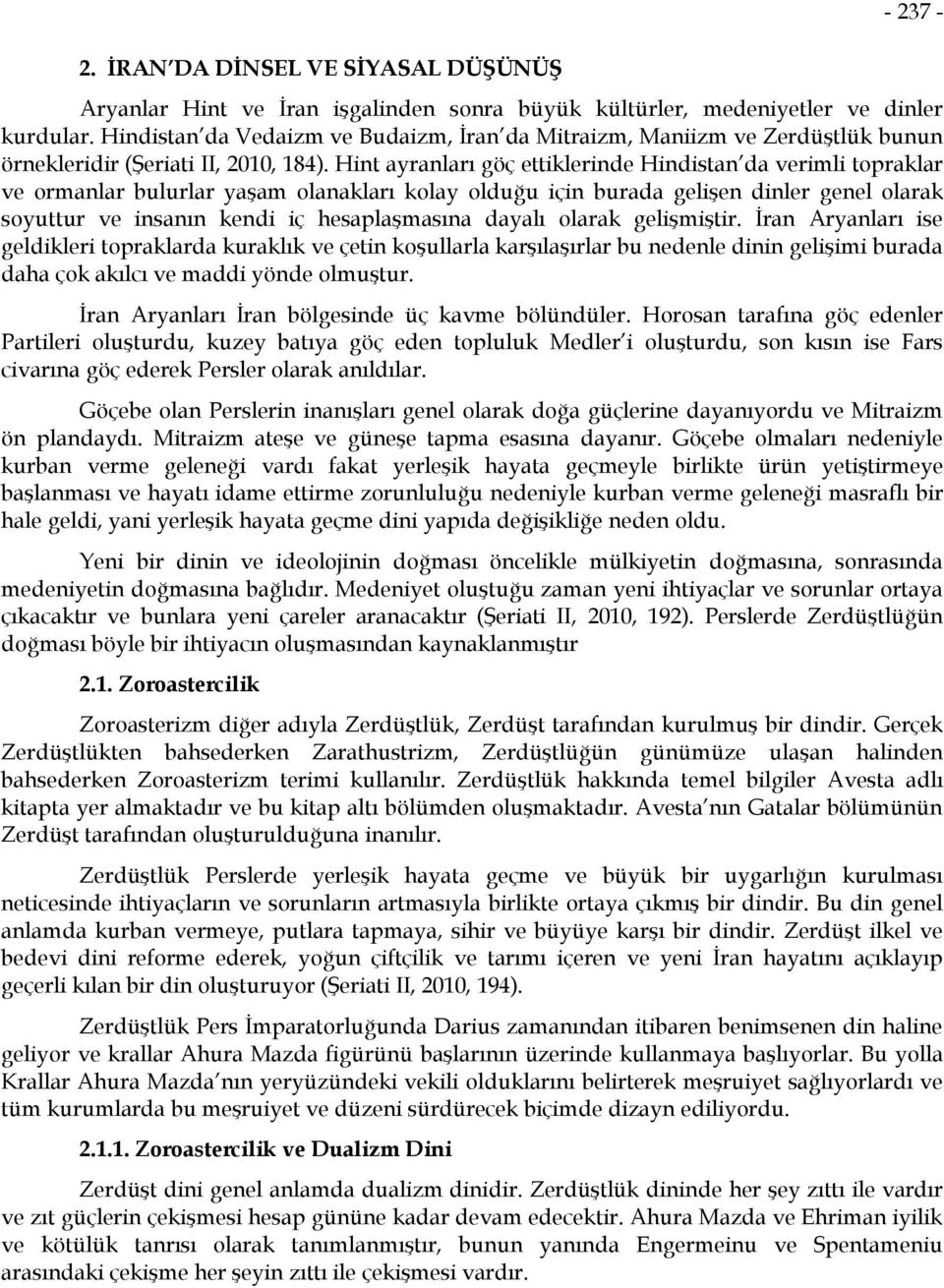 Hint ayranları göç ettiklerinde Hindistan da verimli topraklar ve ormanlar bulurlar yaşam olanakları kolay olduğu için burada gelişen dinler genel olarak soyuttur ve insanın kendi iç hesaplaşmasına