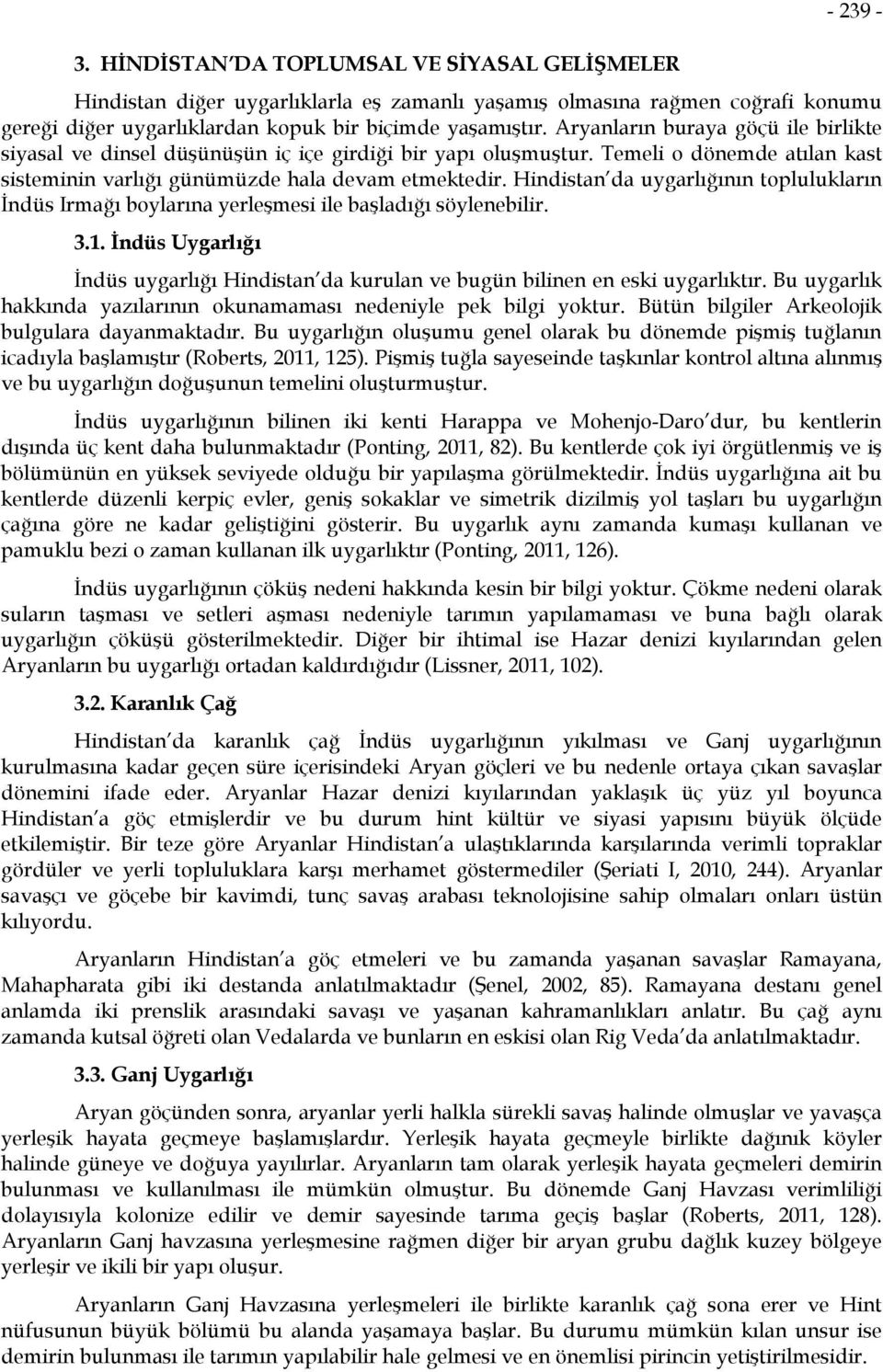 Hindistan da uygarlığının toplulukların İndüs Irmağı boylarına yerleşmesi ile başladığı söylenebilir. 3.1. İndüs Uygarlığı İndüs uygarlığı Hindistan da kurulan ve bugün bilinen en eski uygarlıktır.