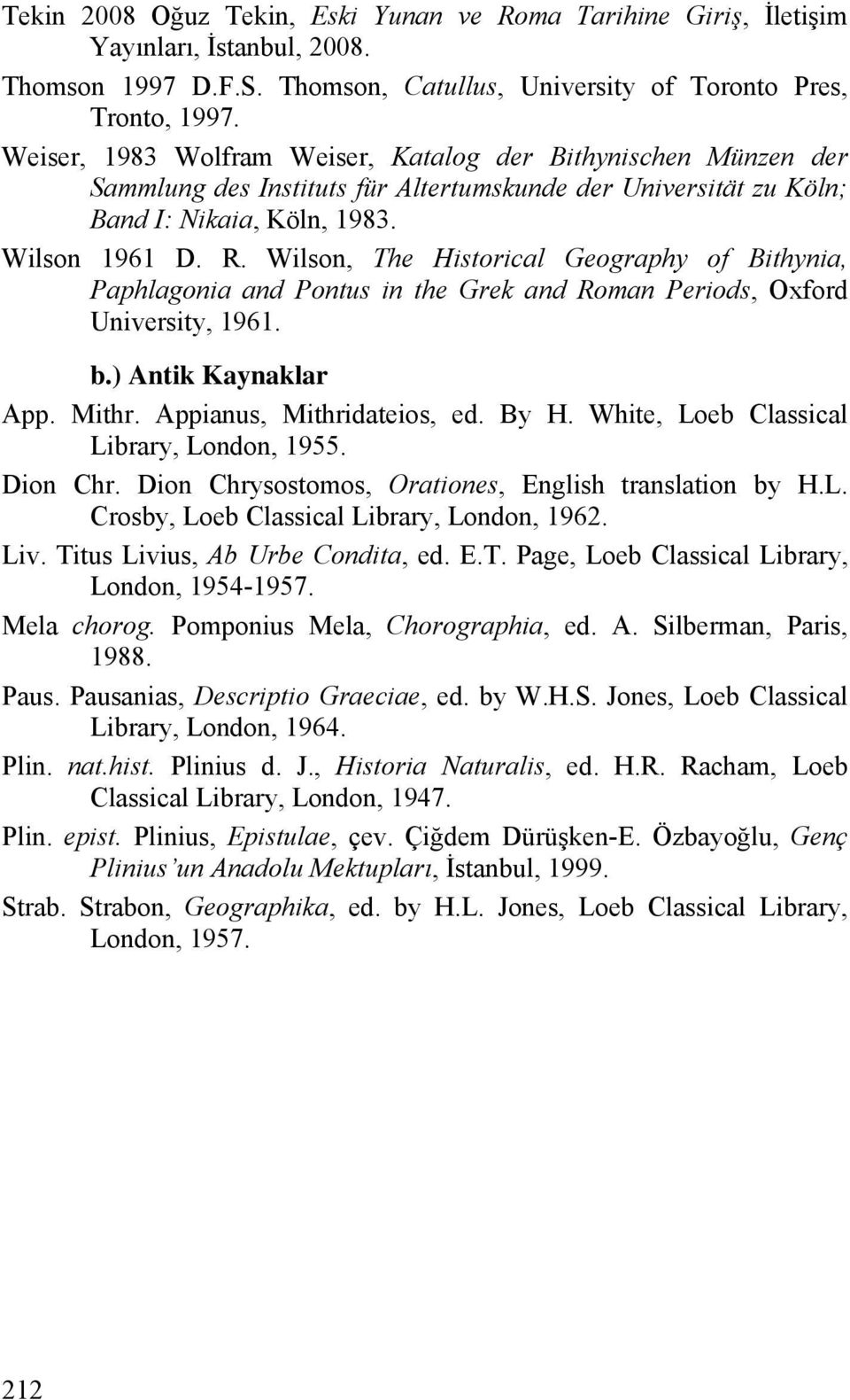 Wilson, The Historical Geography of Bithynia, Paphlagonia and Pontus in the Grek and Roman Periods, Oxford University, 1961. b.) Antik Kaynaklar App. Mithr. Appianus, Mithridateios, ed. By H.