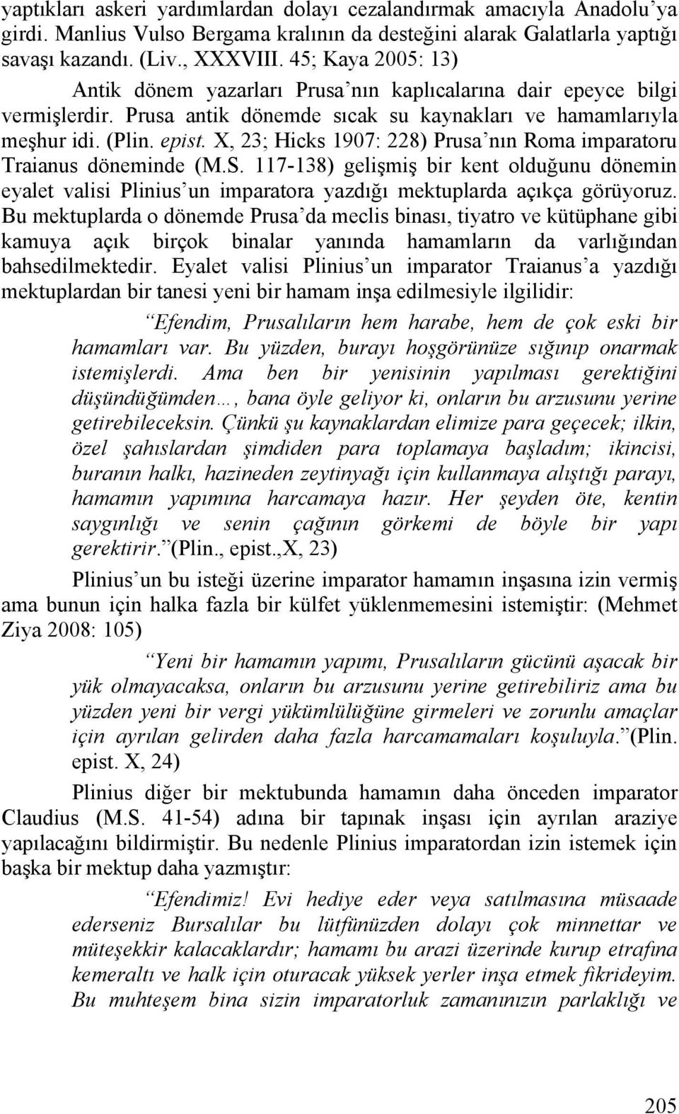 X, 23; Hicks 1907: 228) Prusa nın Roma imparatoru Traianus döneminde (M.S. 117-138) gelişmiş bir kent olduğunu dönemin eyalet valisi Plinius un imparatora yazdığı mektuplarda açıkça görüyoruz.