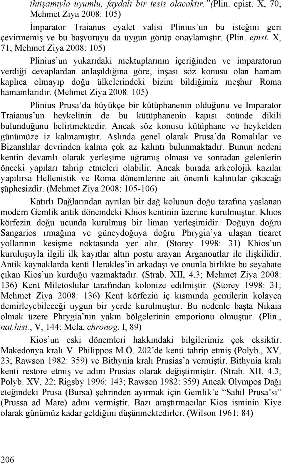 X, 71; Mehmet Ziya 2008: 105) Plinius un yukarıdaki mektuplarının içeriğinden ve imparatorun verdiği cevaplardan anlaşıldığına göre, inşası söz konusu olan hamam kaplıca olmayıp doğu ülkelerindeki