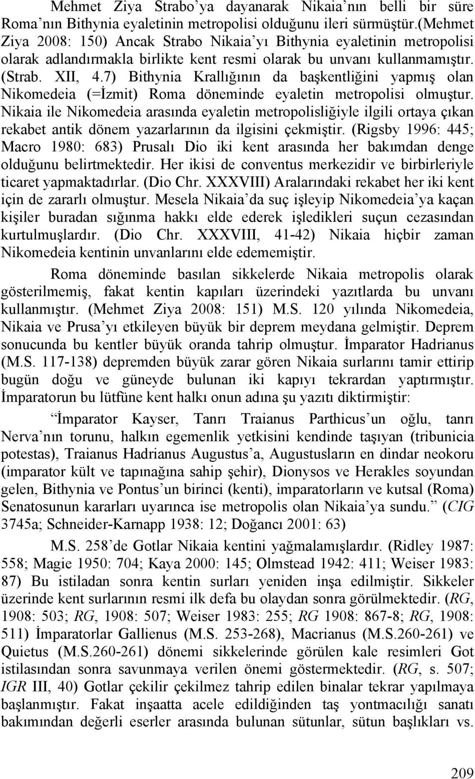 7) Bithynia Krallığının da başkentliğini yapmış olan Nikomedeia (=İzmit) Roma döneminde eyaletin metropolisi olmuştur.