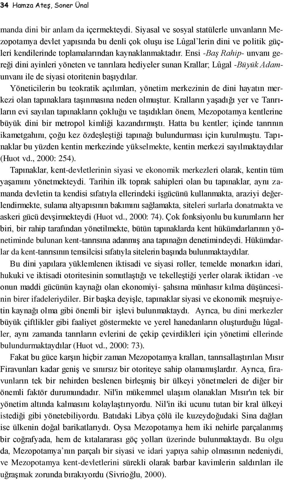 Ensi -Baş Rahip- unvanı gereği dini ayinleri yöneten ve tanrılara hediyeler sunan Krallar; Lûgal -Büyük Adamunvanı ile de siyasi otoritenin başıydılar.