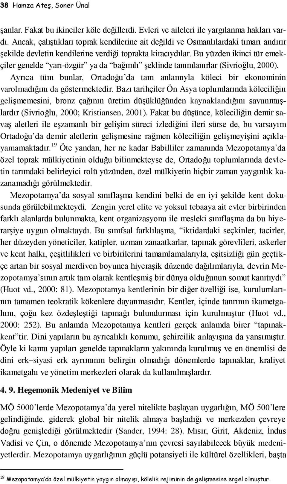 Bu yüzden ikinci tür emekçiler genelde yarı-özgür ya da bağımlı şeklinde tanımlanırlar (Sivrioğlu, 2000).