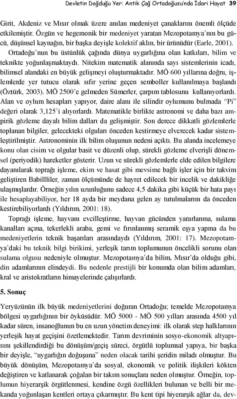 Ortadoğu nun bu üstünlük çağında dünya uygarlığına olan katkıları, bilim ve teknikte yoğunlaşmaktaydı.