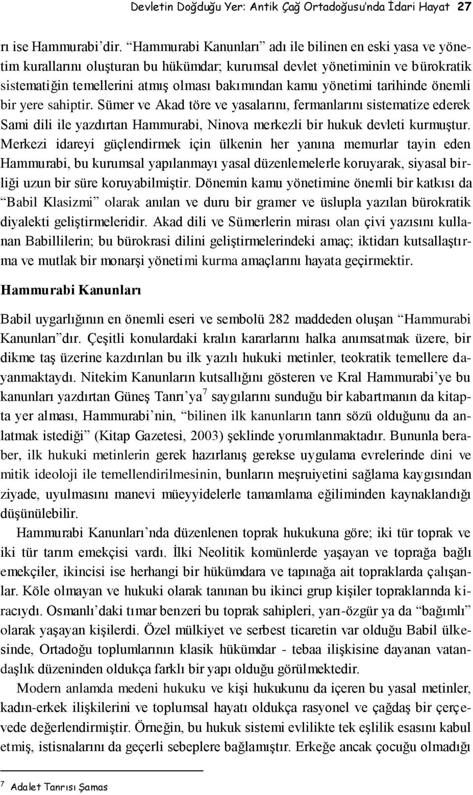 tarihinde önemli bir yere sahiptir. Sümer ve Akad töre ve yasalarını, fermanlarını sistematize ederek Sami dili ile yazdırtan Hammurabi, Ninova merkezli bir hukuk devleti kurmuştur.