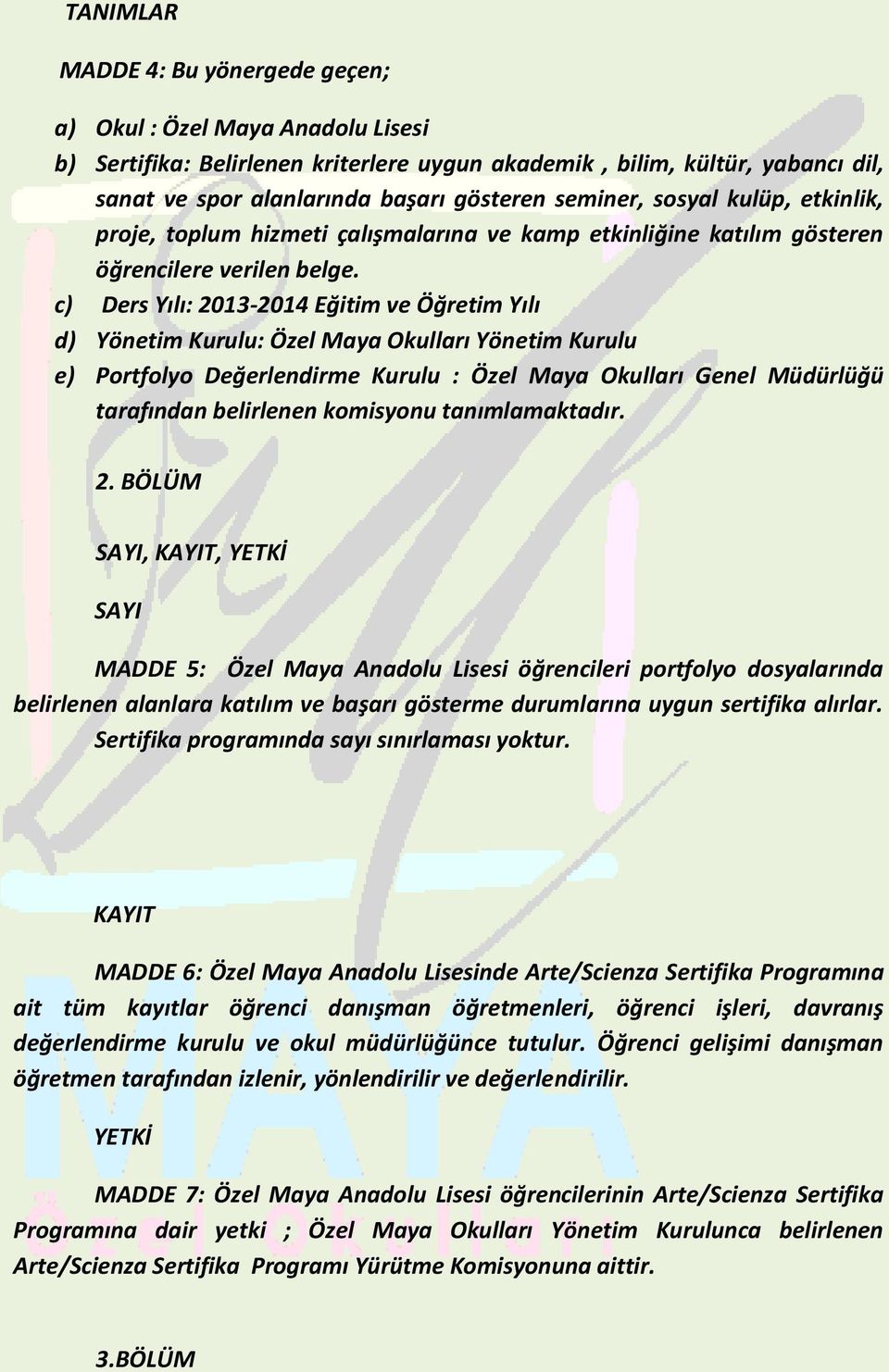 c) Ders Yılı: 2013-2014 Eğitim ve Öğretim Yılı d) Yönetim Kurulu: Özel Maya Okulları Yönetim Kurulu e) Portfolyo Değerlendirme Kurulu : Özel Maya Okulları Genel Müdürlüğü tarafından belirlenen