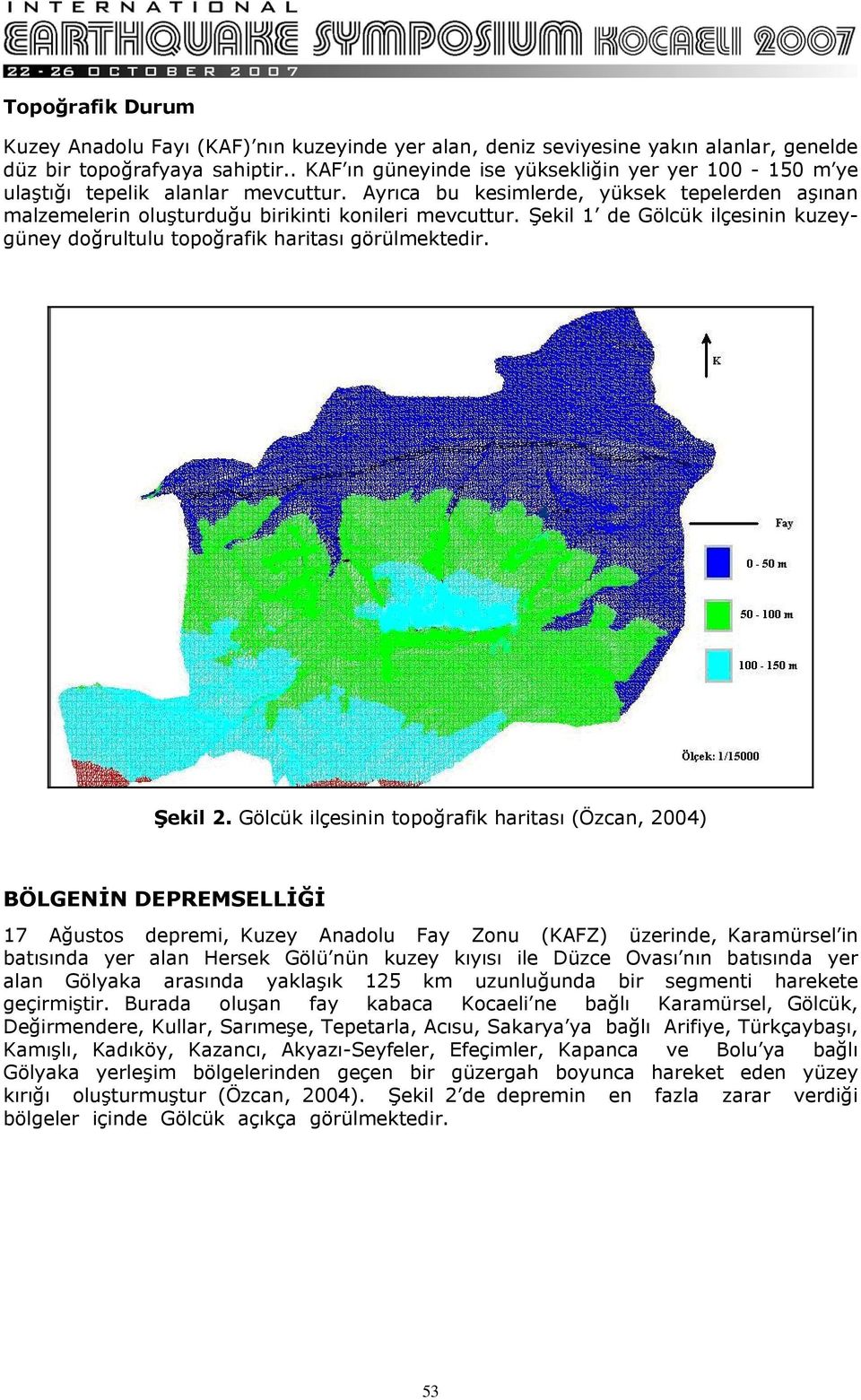 Şekil 1 de Gölcük ilçesinin kuzeygüney doğrultulu topoğrafik haritası görülmektedir. Şekil 2.