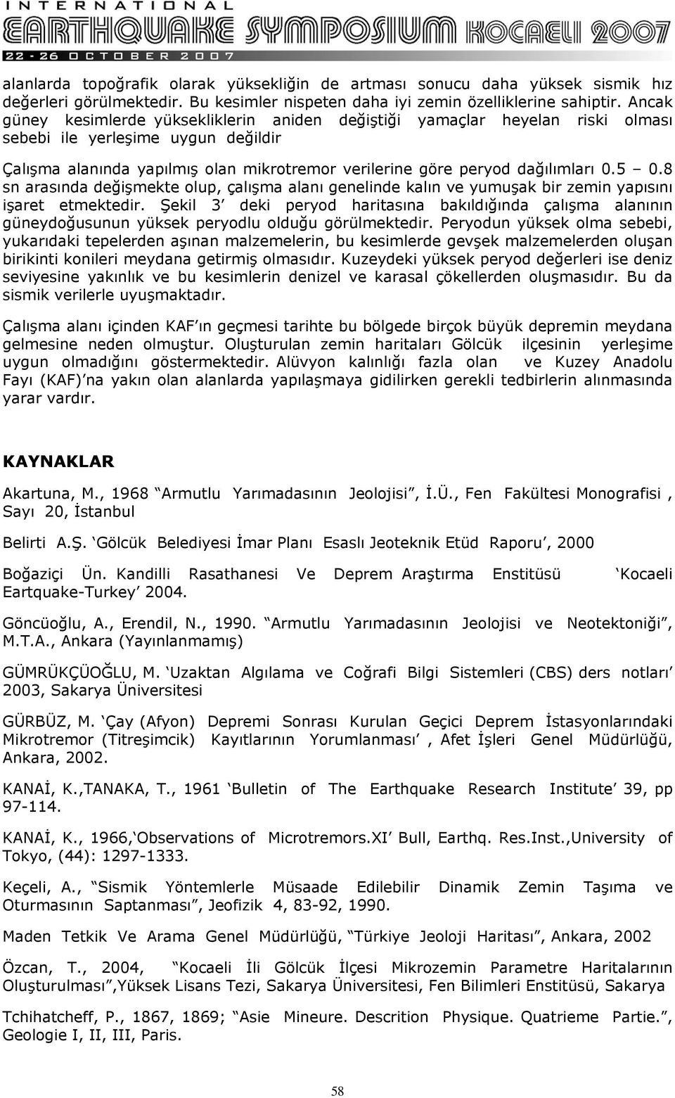 0.5 0.8 sn arasında değişmekte olup, çalışma alanı genelinde kalın ve yumuşak bir zemin yapısını işaret etmektedir.