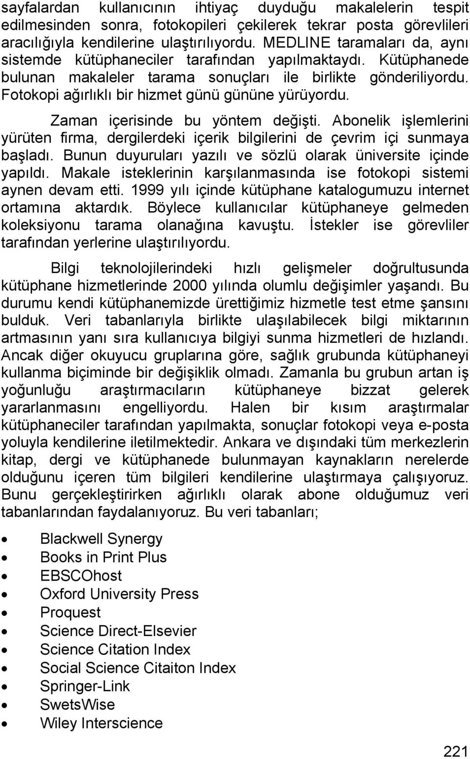 Fotokopi ağırlıklı bir hizmet günü gününe yürüyordu. Zaman içerisinde bu yöntem değişti. Abonelik işlemlerini yürüten firma, dergilerdeki içerik bilgilerini de çevrim içi sunmaya başladı.