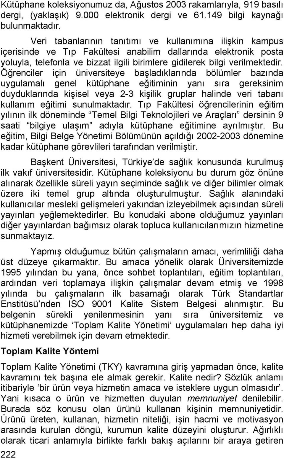 Öğrenciler için üniversiteye başladıklarında bölümler bazında uygulamalı genel kütüphane eğitiminin yanı sıra gereksinim duyduklarında kişisel veya 2-3 kişilik gruplar halinde veri tabanı kullanım