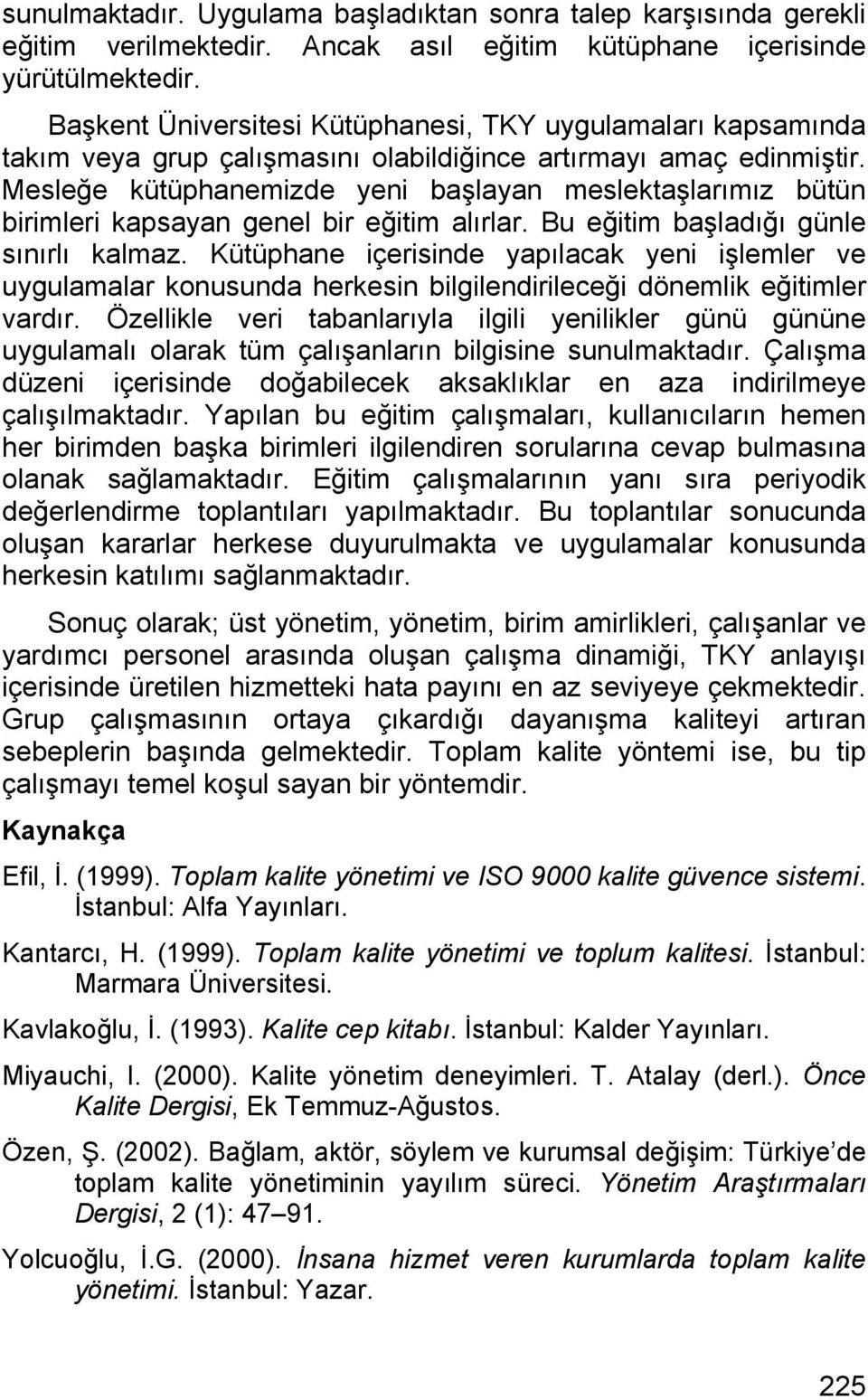 Mesleğe kütüphanemizde yeni başlayan meslektaşlarımız bütün birimleri kapsayan genel bir eğitim alırlar. Bu eğitim başladığı günle sınırlı kalmaz.