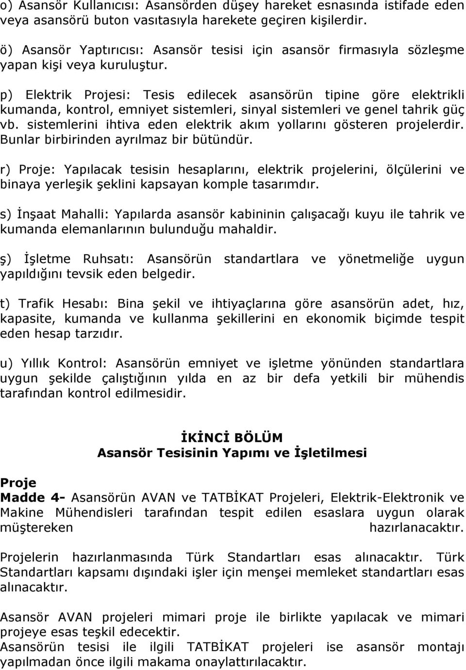 p) Elektrik Projesi: Tesis edilecek asansörün tipine göre elektrikli kumanda, kontrol, emniyet sistemleri, sinyal sistemleri ve genel tahrik güç vb.