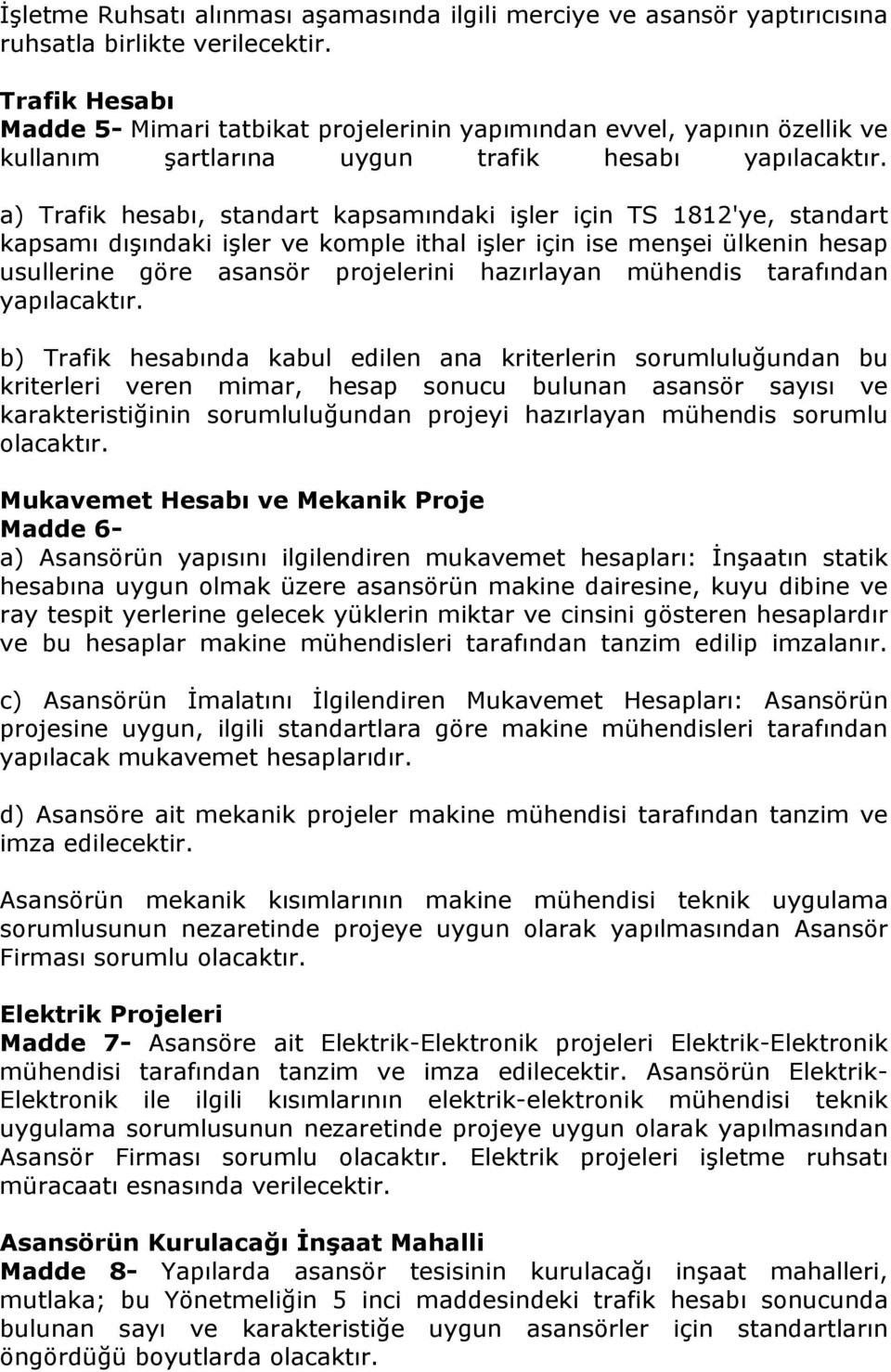 a) Trafik hesabı, standart kapsamındaki işler için TS 1812'ye, standart kapsamı dışındaki işler ve komple ithal işler için ise menşei ülkenin hesap usullerine göre asansör projelerini hazırlayan