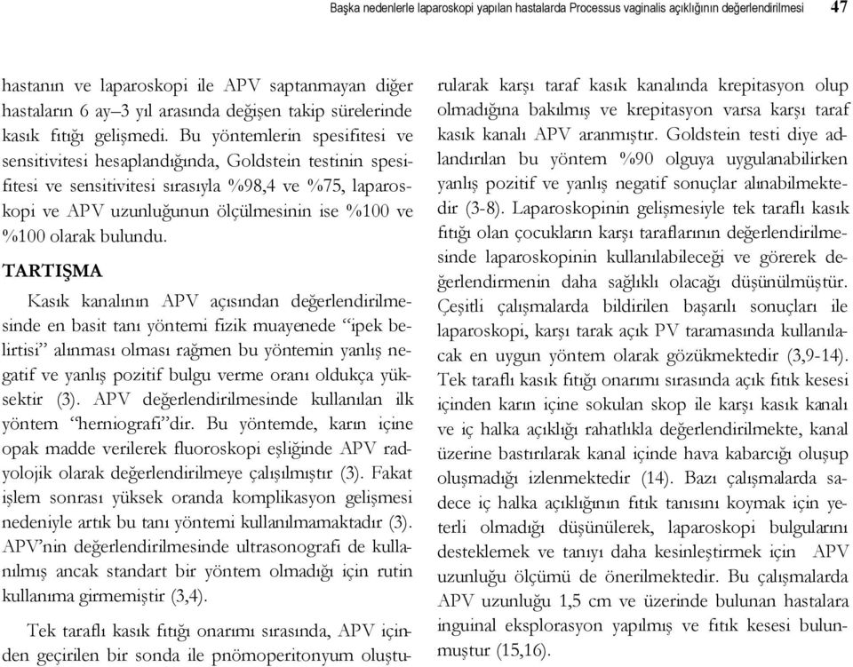 Bu yöntemlerin spesifitesi ve sensitivitesi hesaplandığında, Goldstein testinin spesifitesi ve sensitivitesi sırasıyla %98,4 ve %75, laparoskopi ve APV uzunluğunun ölçülmesinin ise %100 ve %100