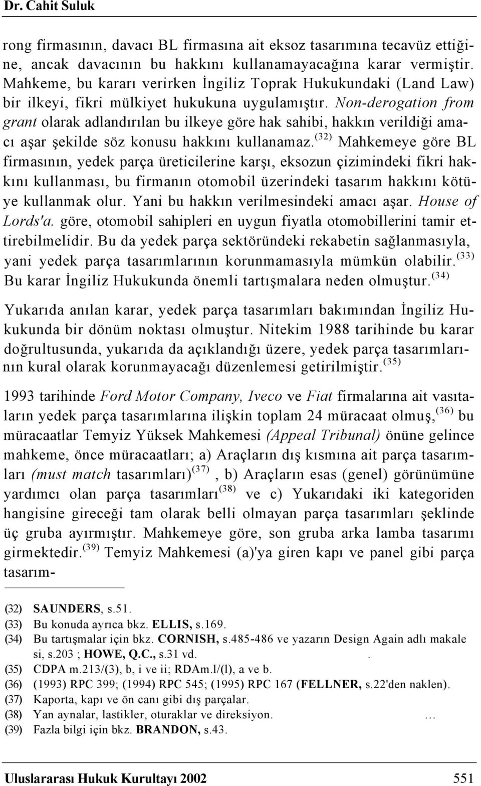 Non-derogation from grant olarak adlandırılan bu ilkeye göre hak sahibi, hakkın verildiği amacı aşar şekilde söz konusu hakkını kullanamaz.