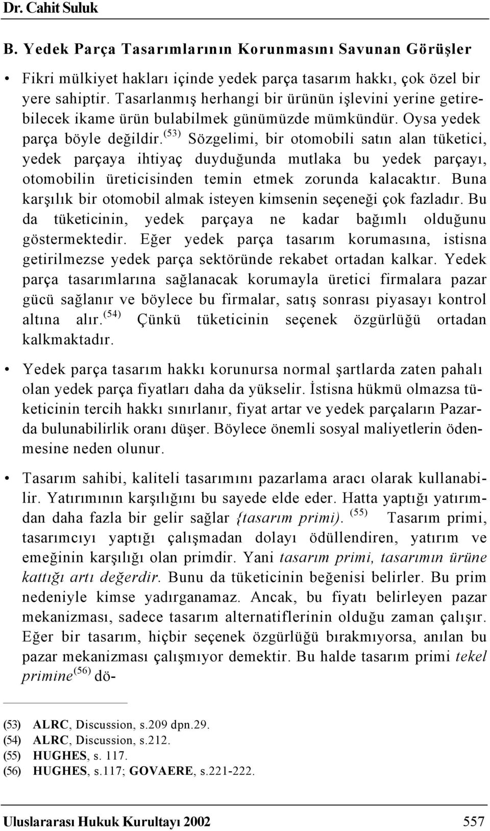 (53) Sözgelimi, bir otomobili satın alan tüketici, yedek parçaya ihtiyaç duyduğunda mutlaka bu yedek parçayı, otomobilin üreticisinden temin etmek zorunda kalacaktır.