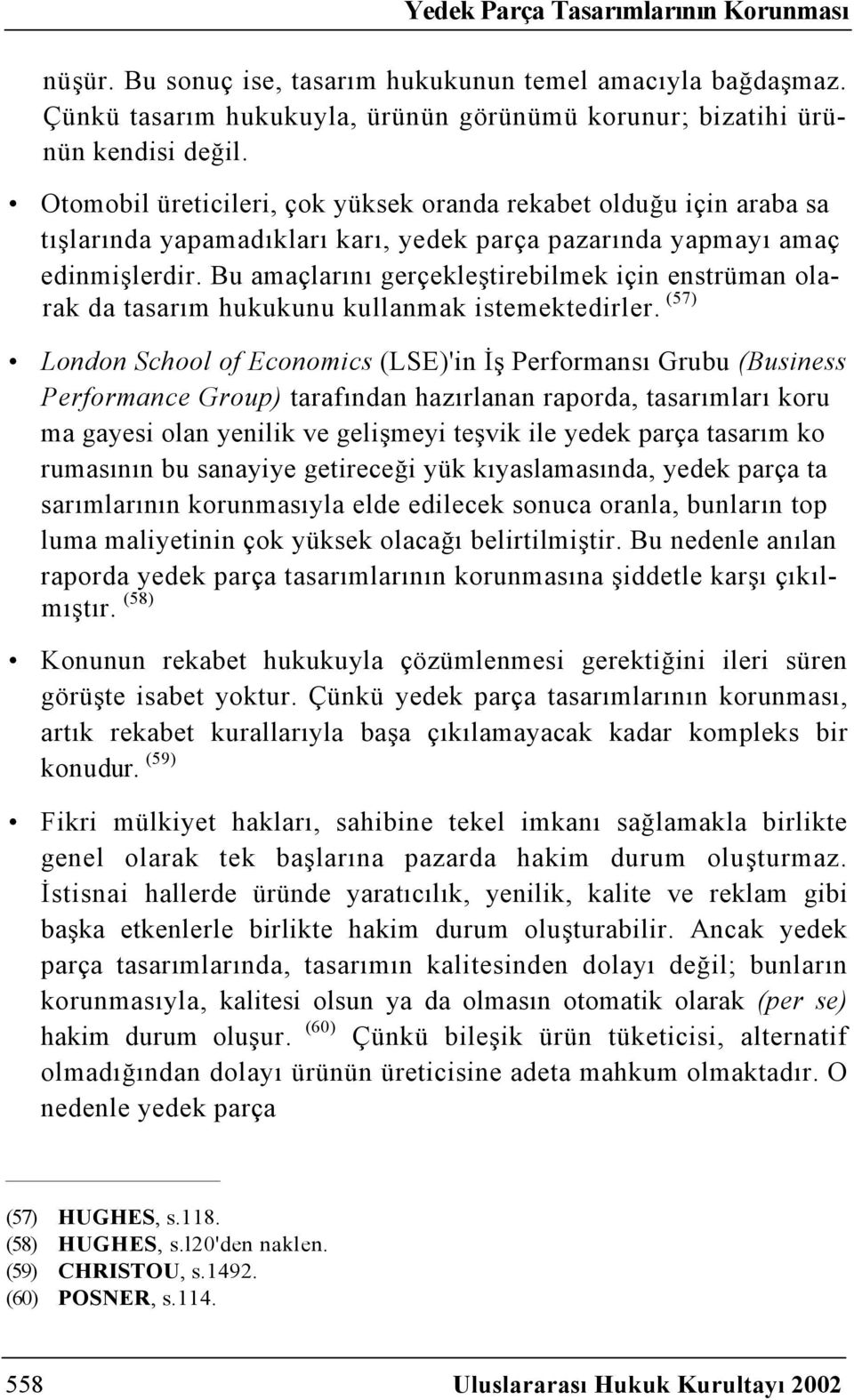 Bu amaçlarını gerçekleştirebilmek için enstrüman olarak da tasarım hukukunu kullanmak istemektedirler.