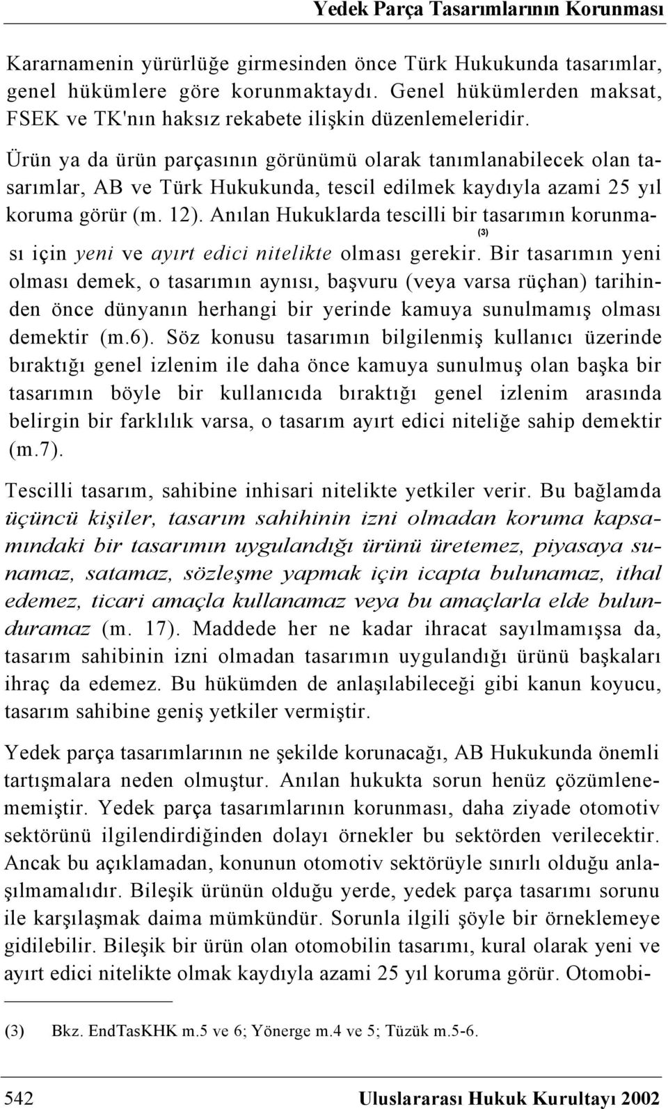 Ürün ya da ürün parçasının görünümü olarak tanımlanabilecek olan tasarımlar, AB ve Türk Hukukunda, tescil edilmek kaydıyla azami 25 yıl koruma görür (m. 12).