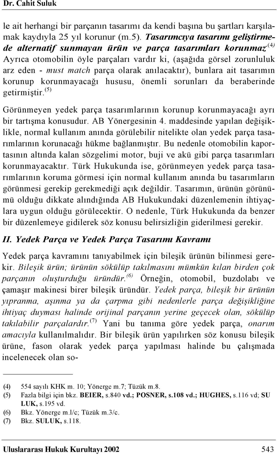 (4) Ayrıca otomobilin öyle parçaları vardır ki, (aşağıda görsel zorunluluk arz eden - must match parça olarak anılacaktır), bunlara ait tasarımın korunup korunmayacağı hususu, önemli sorunları da