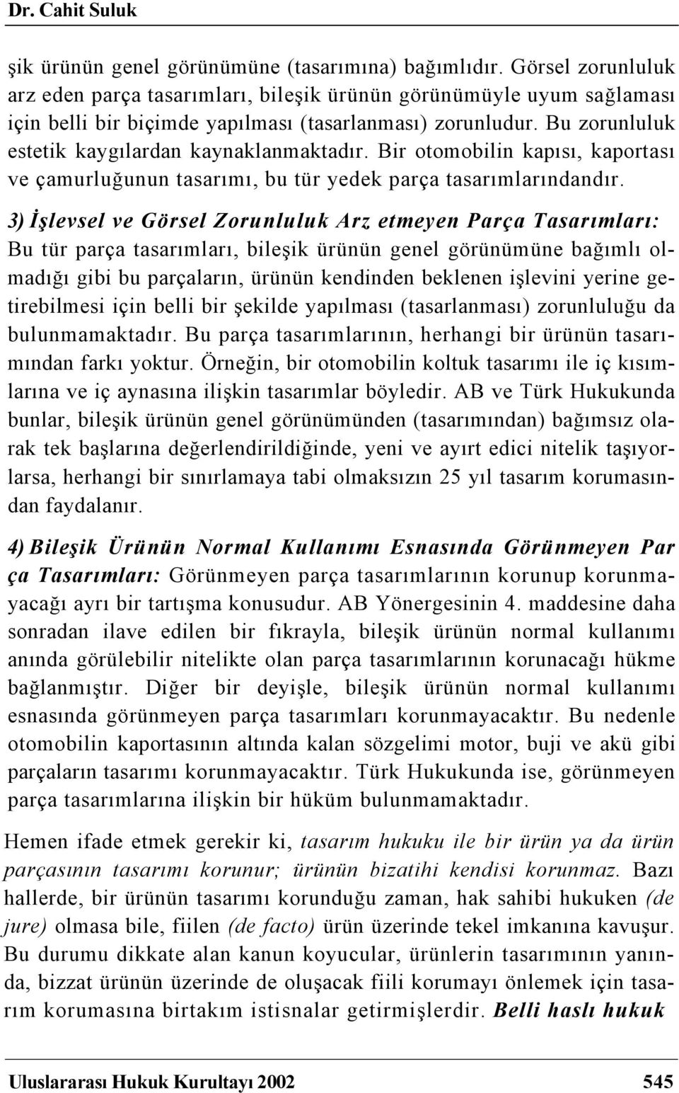 Bir otomobilin kapısı, kaportası ve çamurluğunun tasarımı, bu tür yedek parça tasarımlarındandır.