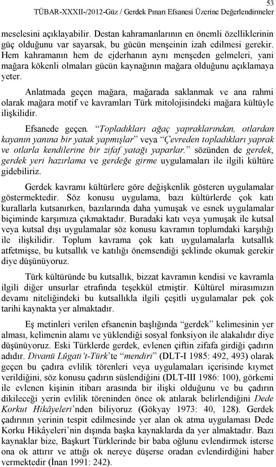 Hem kahramanın hem de ejderhanın aynı menşeden gelmeleri, yani mağara kökenli olmaları gücün kaynağının mağara olduğunu açıklamaya yeter.