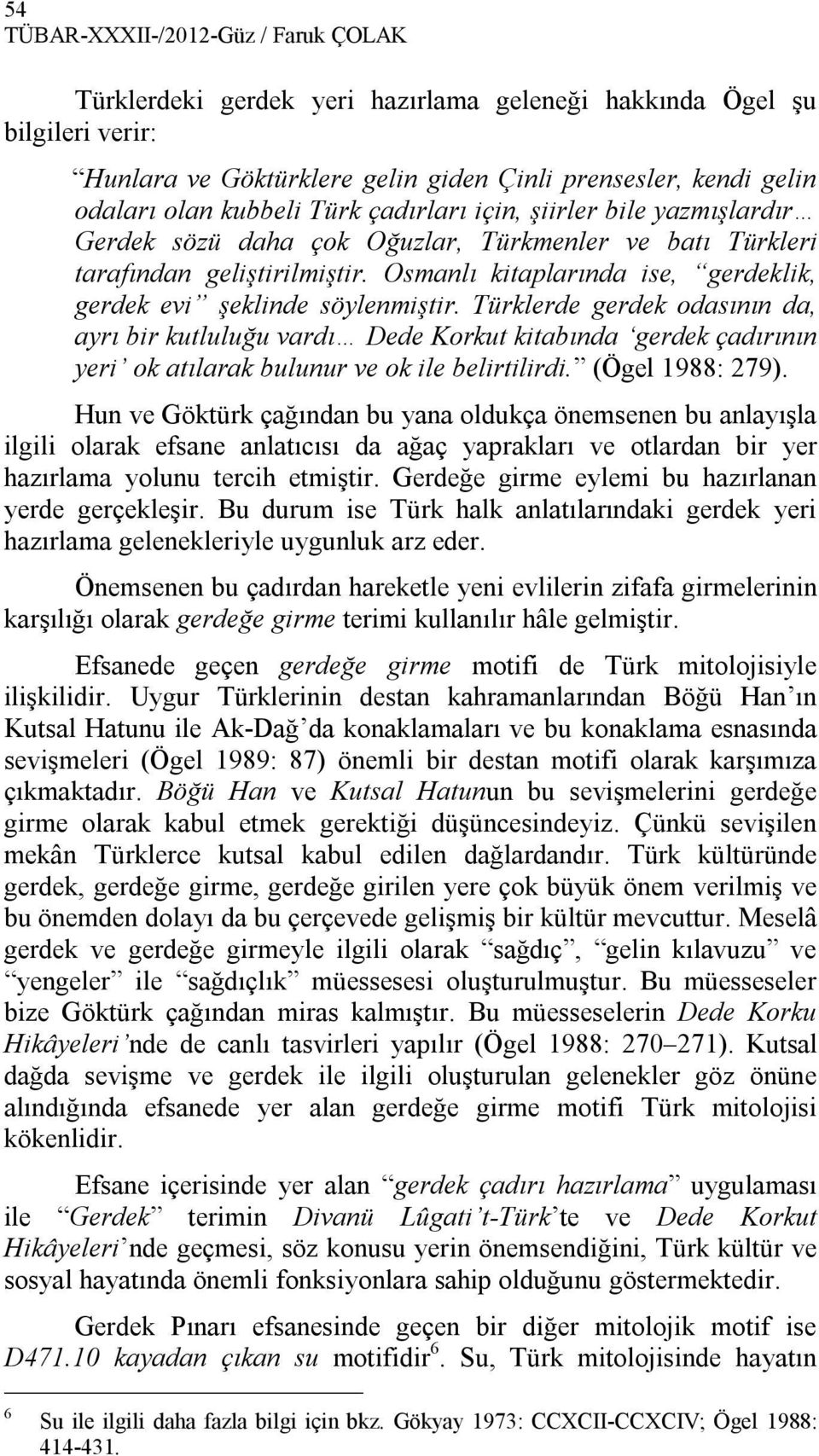 Osmanlı kitaplarında ise, gerdeklik, gerdek evi şeklinde söylenmiştir.