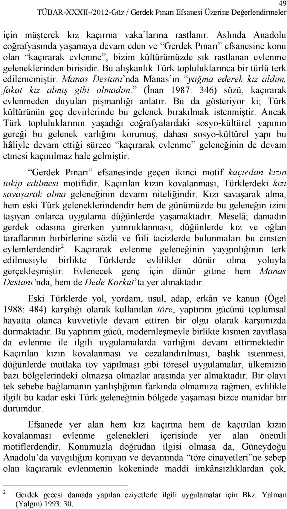 Bu alışkanlık Türk topluluklarınca bir türlü terk edilememiştir. Manas Destanı nda Manas ın yağma ederek kız aldım, fakat kız almış gibi olmadım.