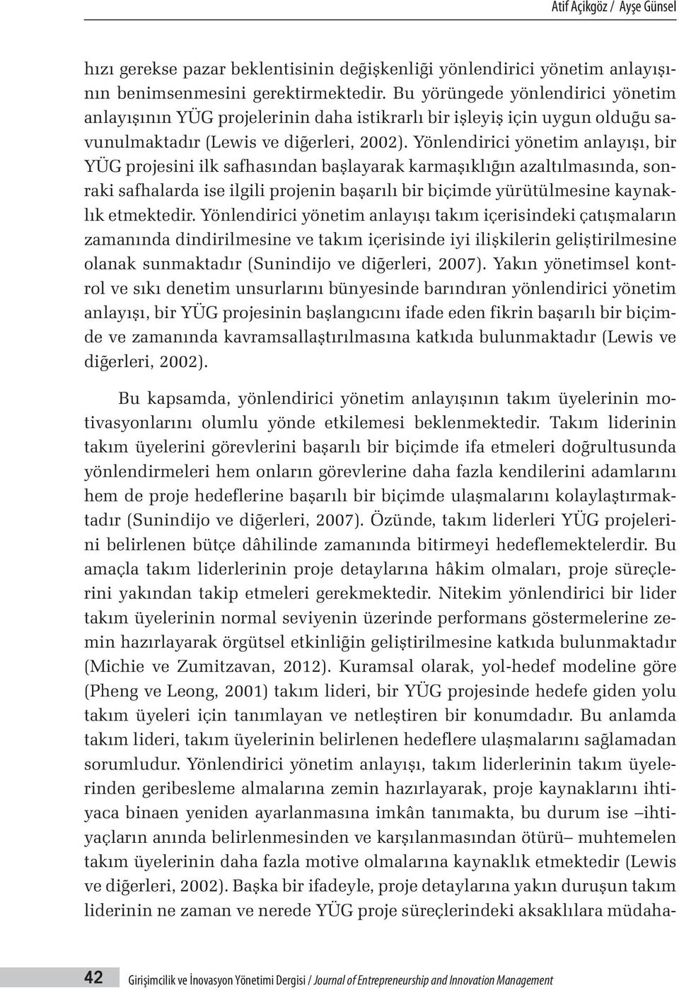 Yönlendirici yönetim anlayışı, bir YÜG projesini ilk safhasından başlayarak karmaşıklığın azaltılmasında, sonraki safhalarda ise ilgili projenin başarılı bir biçimde yürütülmesine kaynaklık