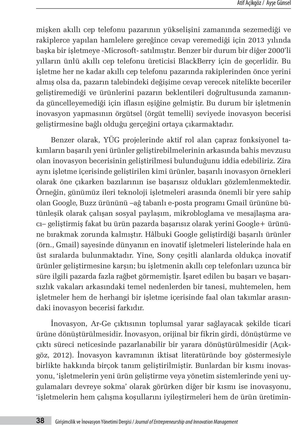 Bu işletme her ne kadar akıllı cep telefonu pazarında rakiplerinden önce yerini almış olsa da, pazarın talebindeki değişime cevap verecek nitelikte beceriler geliştiremediği ve ürünlerini pazarın