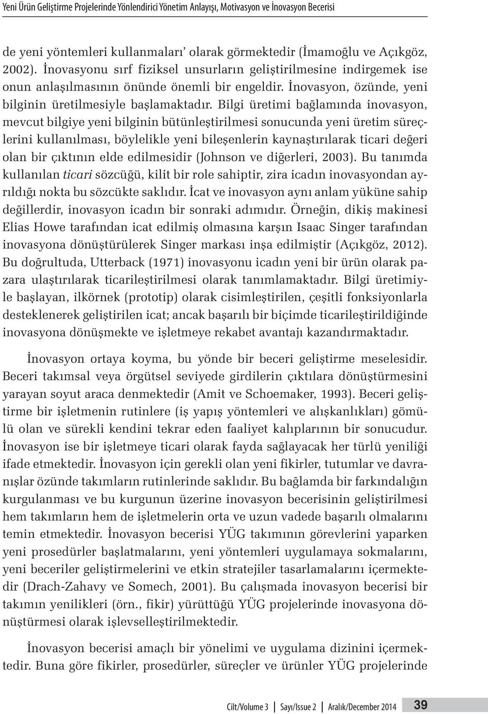 Bilgi üretimi bağlamında inovasyon, mevcut bilgiye yeni bilginin bütünleştirilmesi sonucunda yeni üretim süreçlerini kullanılması, böylelikle yeni bileşenlerin kaynaştırılarak ticari değeri olan bir