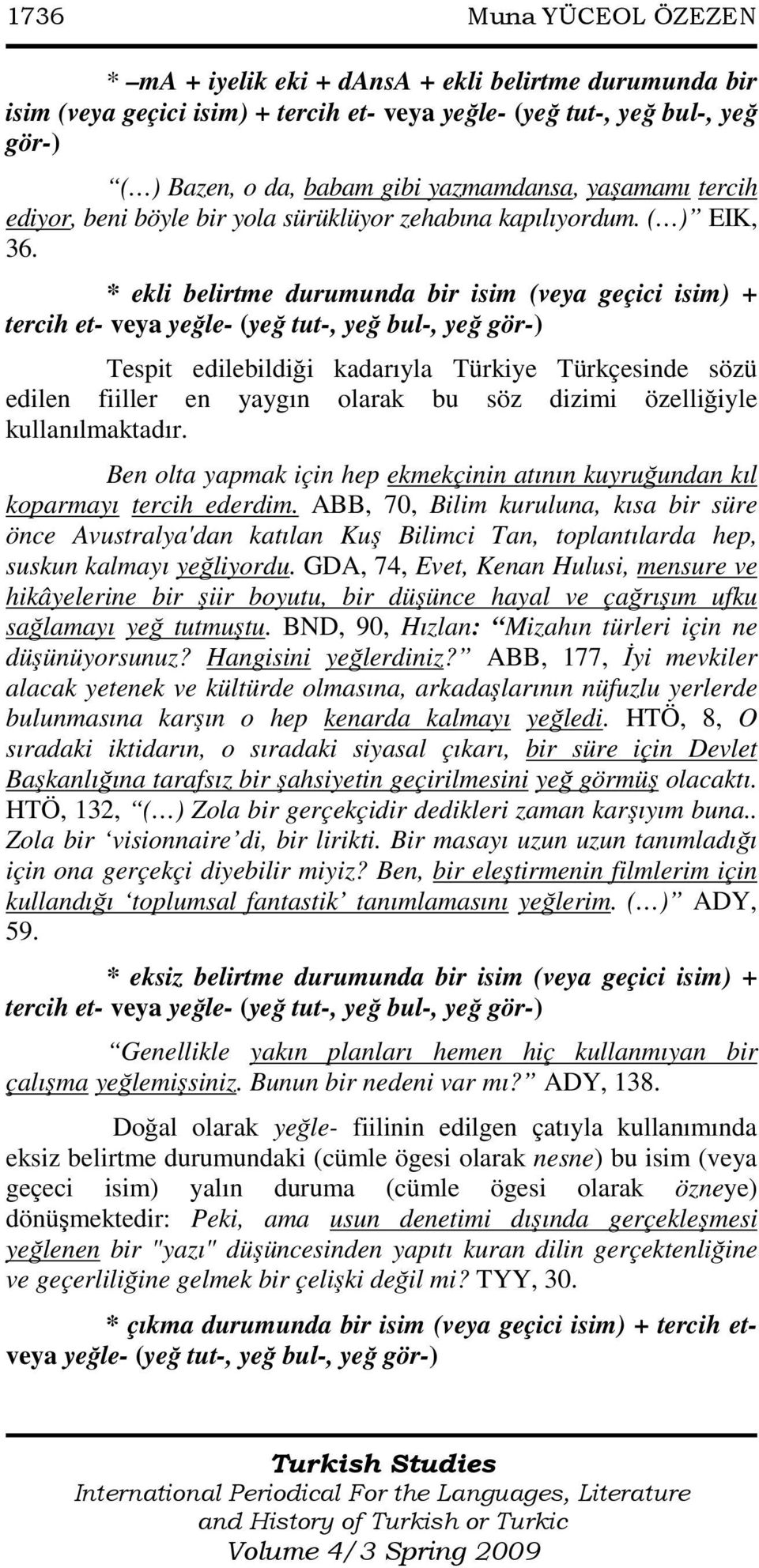 * ekli belirtme durumunda bir isim (veya geçici isim) + tercih et- veya yeğle- (yeğ tut-, yeğ bul-, yeğ gör-) Tespit edilebildiği kadarıyla Türkiye Türkçesinde sözü edilen fiiller en yaygın olarak bu