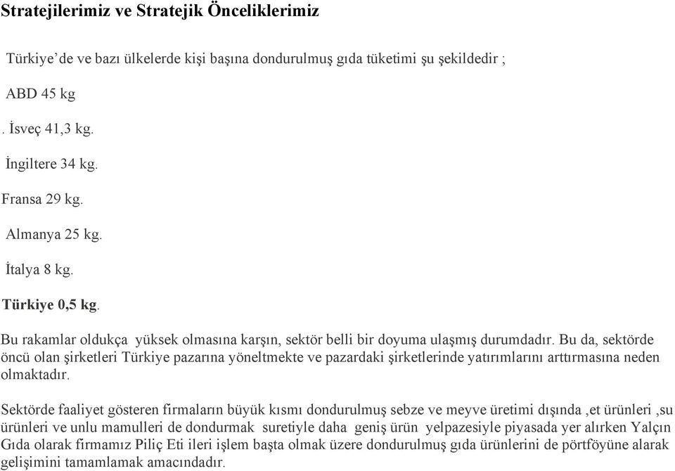 Bu da, sektörde öncü olan şirketleri Türkiye pazarına yöneltmekte ve pazardaki şirketlerinde yatırımlarını arttırmasına neden olmaktadır.