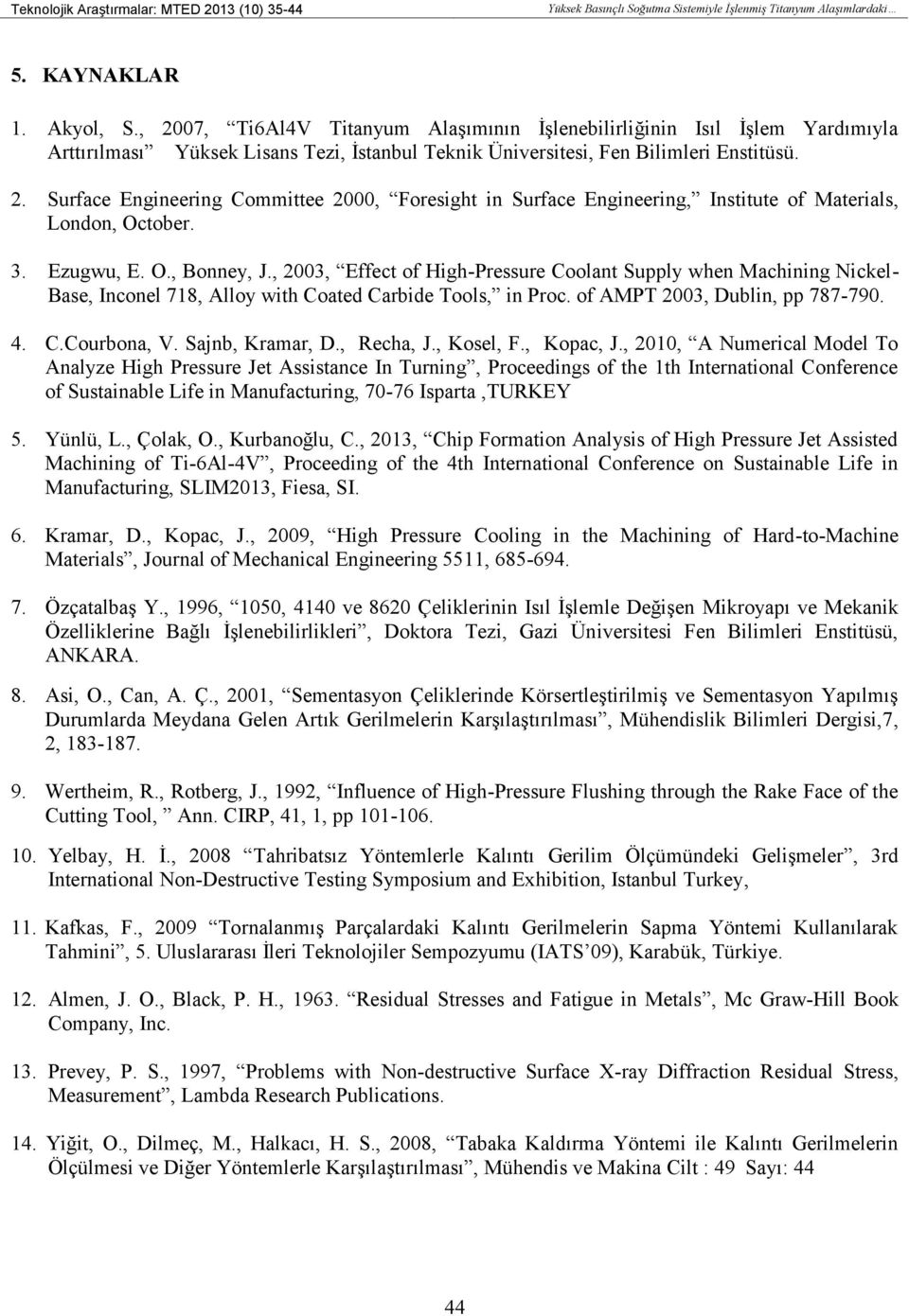 3. Ezugwu, E. O., Bonney, J., 23, Effect of High-Pressure Coolant Supply when Machining Nickel- Base, Inconel 718, Alloy with Coated Carbide Tools, in Proc. of AMPT 23, Dublin, pp 787-79. 4. C.Courbona, V.