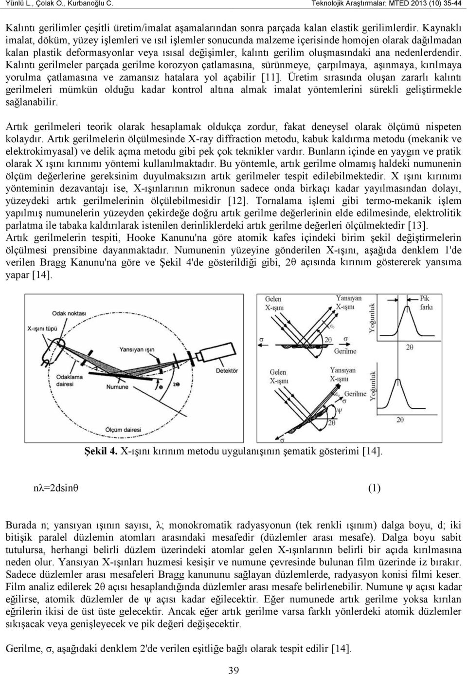 nedenlerdendir. Kalıntı gerilmeler parçada gerilme korozyon çatlamasına, sürünmeye, çarpılmaya, aşınmaya, kırılmaya yorulma çatlamasına ve zamansız hatalara yol açabilir [11].