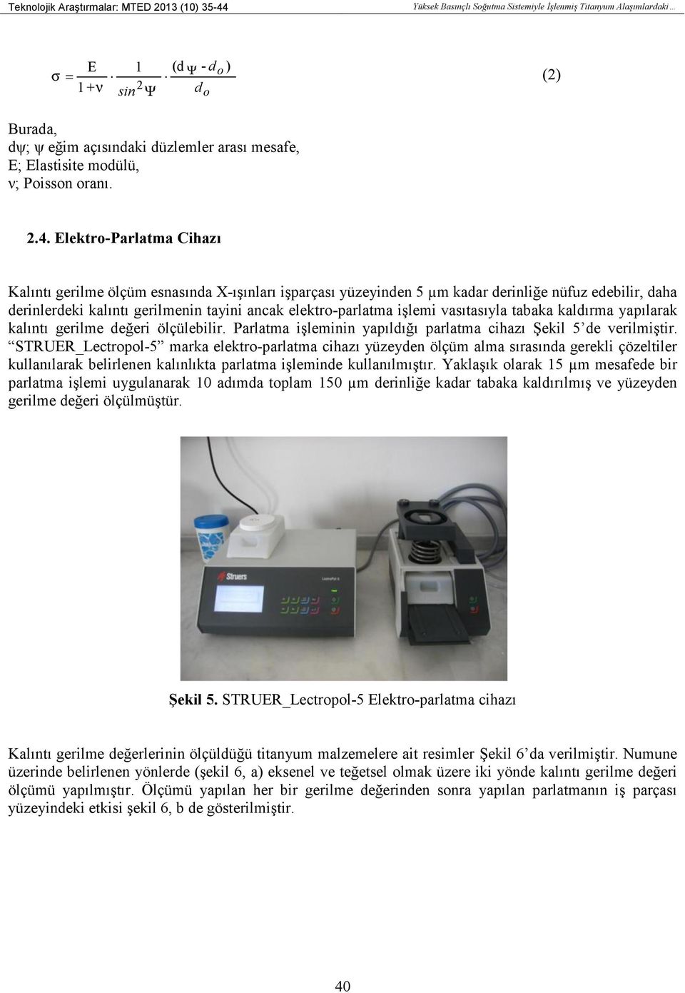 Elektro-Parlatma Cihazı Kalıntı gerilme ölçüm esnasında X-ışınları işparçası yüzeyinden 5 µm kadar derinliğe nüfuz edebilir, daha derinlerdeki kalıntı gerilmenin tayini ancak elektro-parlatma işlemi