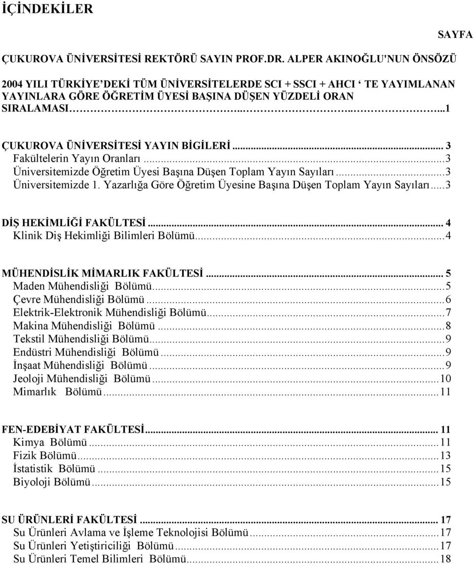 ......1 SAYFA ÇUKUROVA ÜNİVERSİTESİ YAYIN BİGİLERİ... 3 Fakültelerin Yayın Oranları...3 Üniversitemizde Öğretim Üyesi Başına Düşen Toplam Yayın Sayıları...3 Üniversitemizde 1.