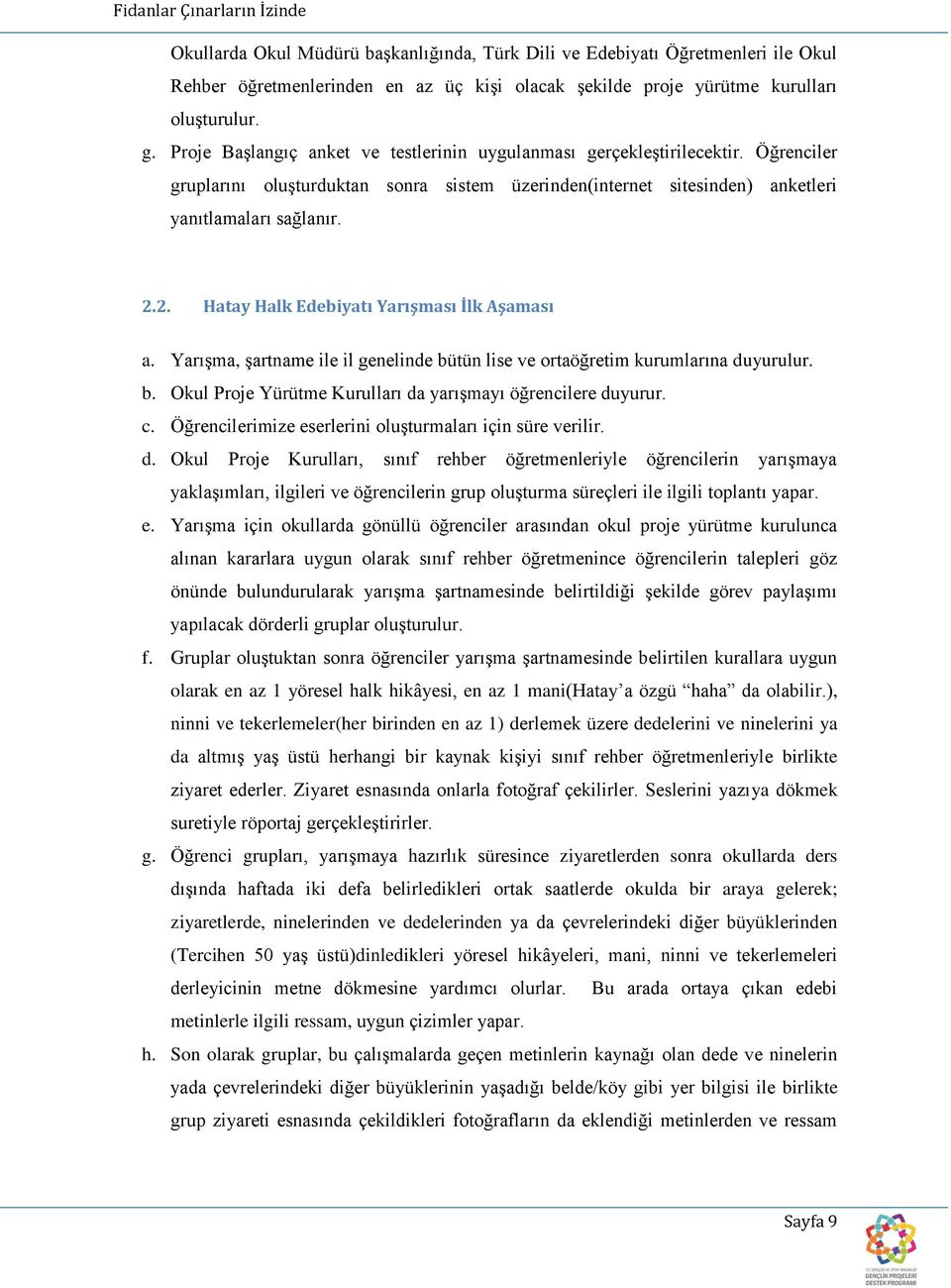 2. Hatay Halk Edebiyatı Yarışması İlk Aşaması a. Yarışma, şartname ile il genelinde bütün lise ve ortaöğretim kurumlarına duyurulur. b. Okul Proje Yürütme Kurulları da yarışmayı öğrencilere duyurur.