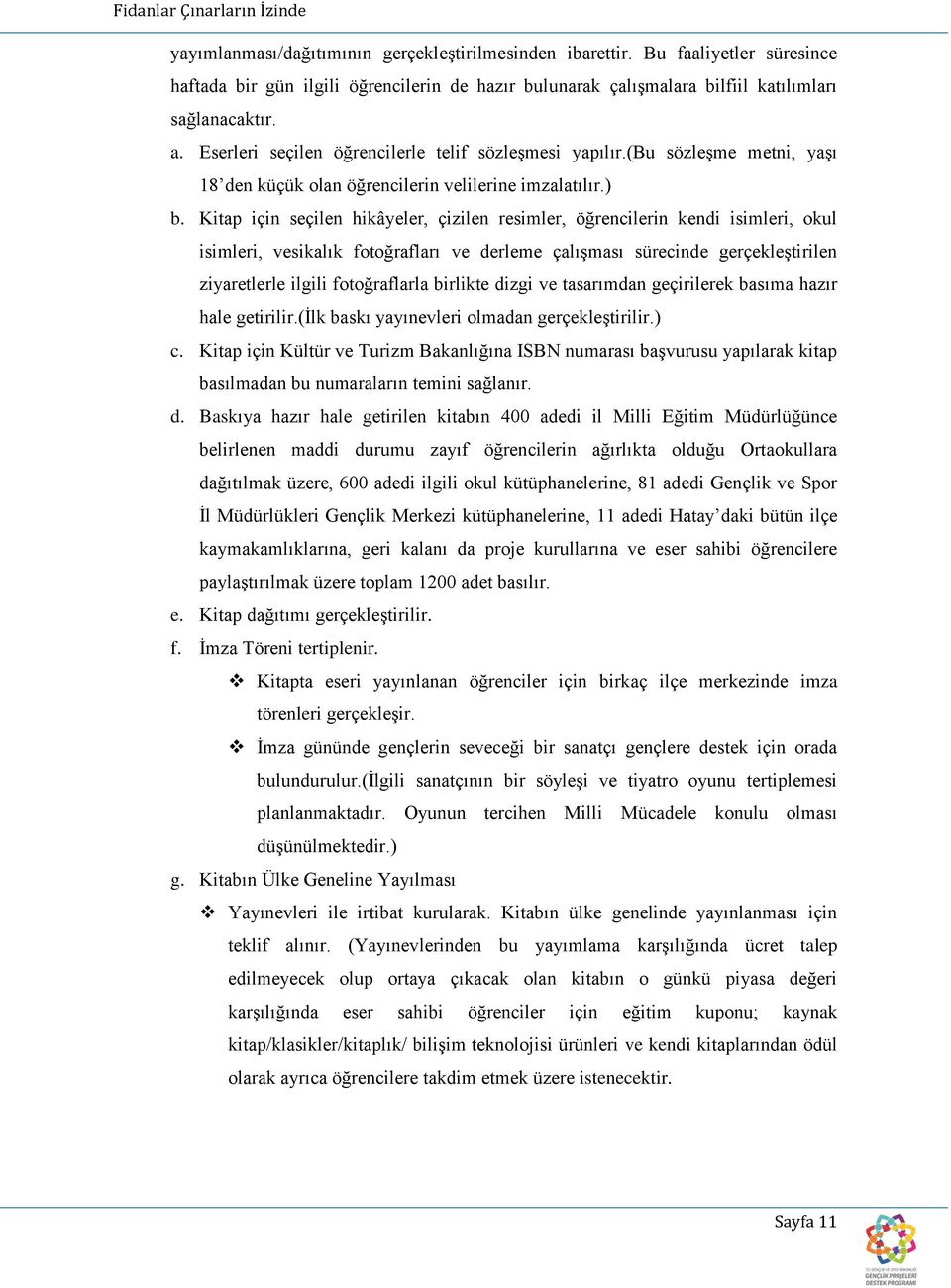 Kitap için seçilen hikâyeler, çizilen resimler, öğrencilerin kendi isimleri, okul isimleri, vesikalık fotoğrafları ve derleme çalışması sürecinde gerçekleştirilen ziyaretlerle ilgili fotoğraflarla