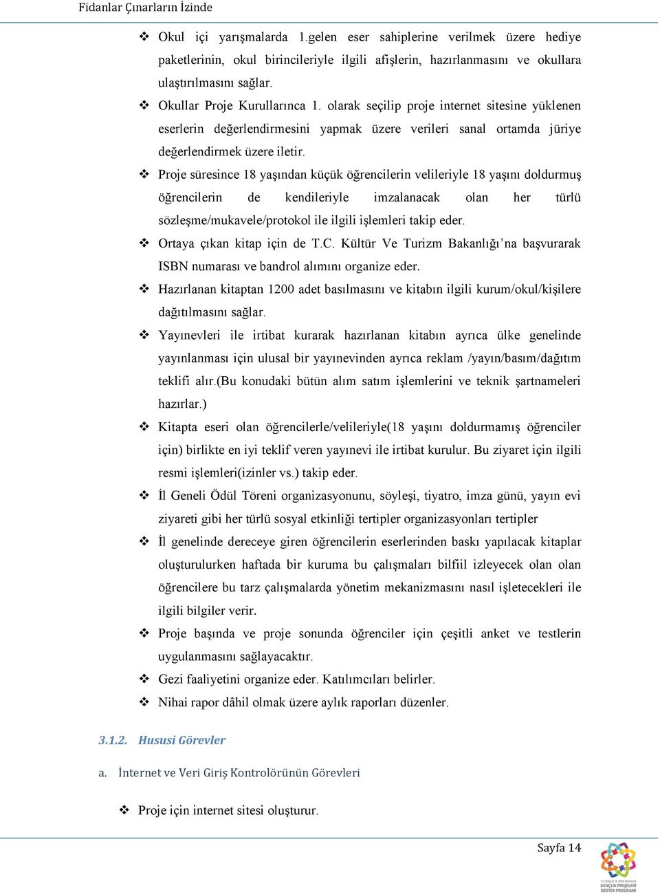 Proje süresince 18 yaşından küçük öğrencilerin velileriyle 18 yaşını doldurmuş öğrencilerin de kendileriyle imzalanacak olan her türlü sözleşme/mukavele/protokol ile ilgili işlemleri takip eder.