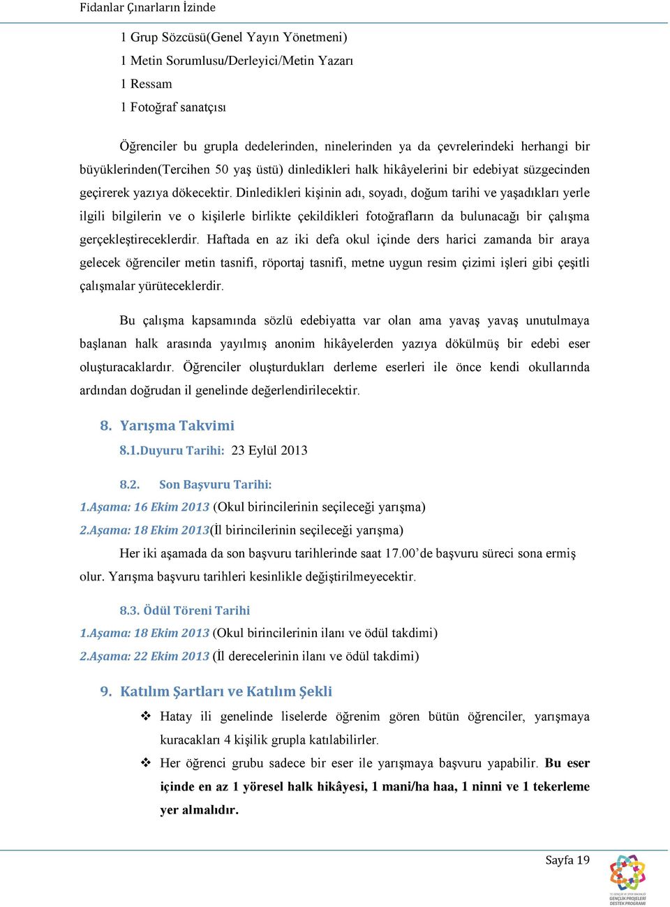 Dinledikleri kişinin adı, soyadı, doğum tarihi ve yaşadıkları yerle ilgili bilgilerin ve o kişilerle birlikte çekildikleri fotoğrafların da bulunacağı bir çalışma gerçekleştireceklerdir.