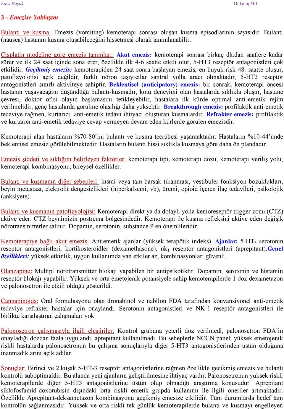 dan saatlere kadar sürer ve ilk 24 saat içinde sona erer, özellikle ilk 4-6 saatte etkili olur, 5-HT3 reseptör antagonistleri çok etkilidir.