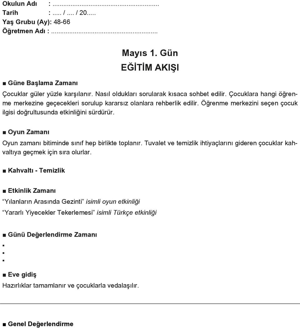 Oyun Zamanı Oyun zamanı bitiminde sınıf hep birlikte toplanır. Tuvalet ve temizlik ihtiyaçlarını gideren çocuklar kahvaltıya geçmek için sıra olurlar.