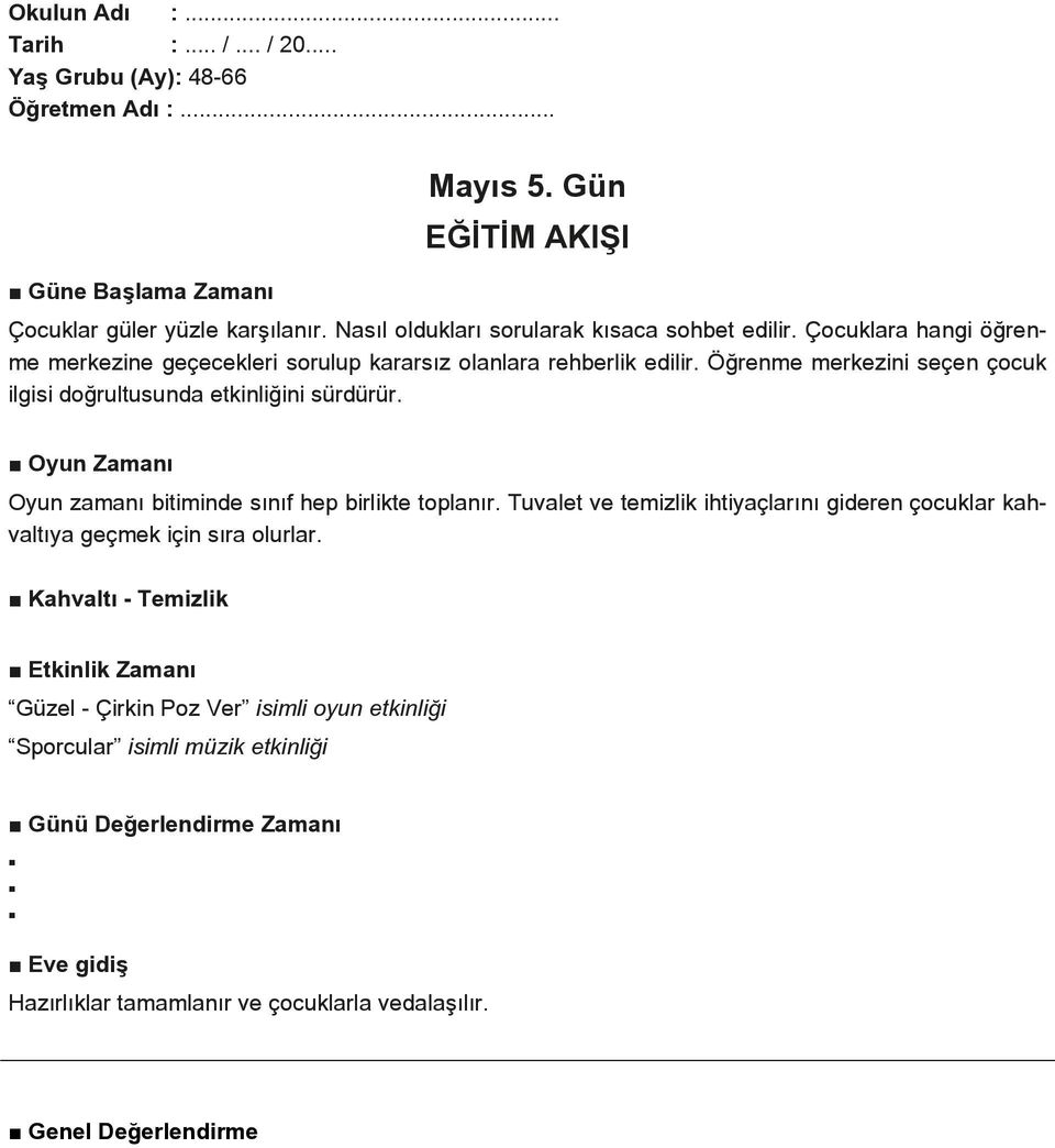 Öğrenme merkezini seçen çocuk ilgisi doğrultusunda etkinliğini sürdürür. Oyun Zamanı Oyun zamanı bitiminde sınıf hep birlikte toplanır.