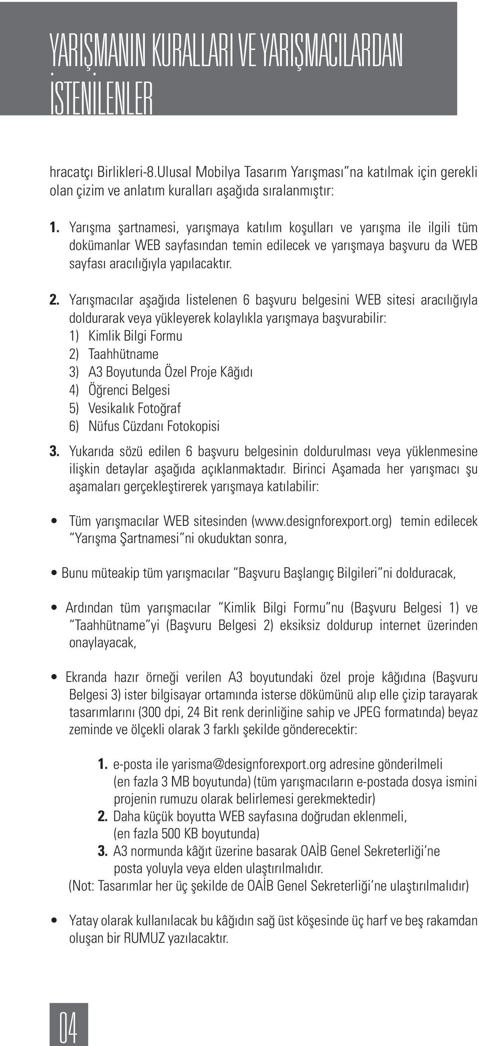 Yarışma şartnamesi, yarışmaya katılım koşulları ve yarışma ile ilgili tüm dokümanlar WEB sayfasından temin edilecek ve yarışmaya başvuru da WEB sayfası aracılığıyla yapılacaktır. 2.