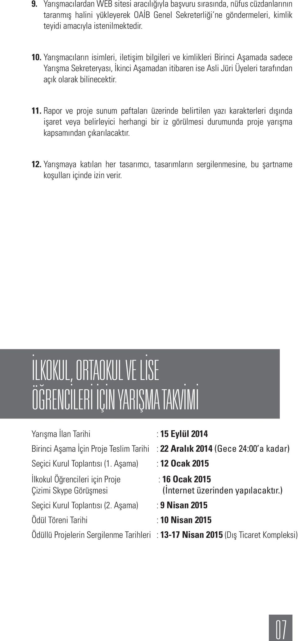 Rapor ve proje sunum paftaları üzerinde belirtilen yazı karakterleri dışında işaret veya belirleyici herhangi bir iz görülmesi durumunda proje yarışma kapsamından çıkarılacaktır. 12.